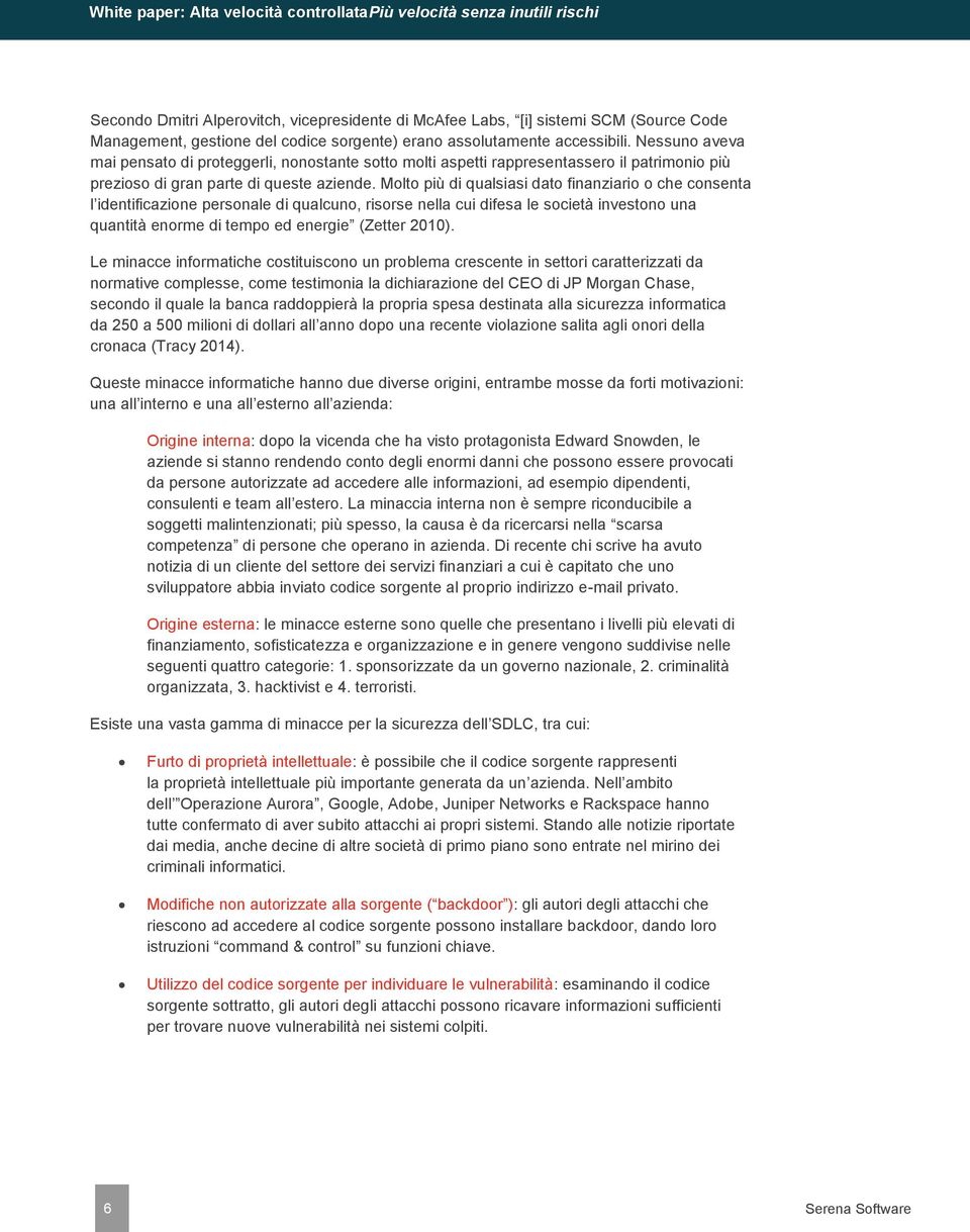 Molto più di qualsiasi dato finanziario o che consenta l identificazione personale di qualcuno, risorse nella cui difesa le società investono una quantità enorme di tempo ed energie (Zetter 2010).