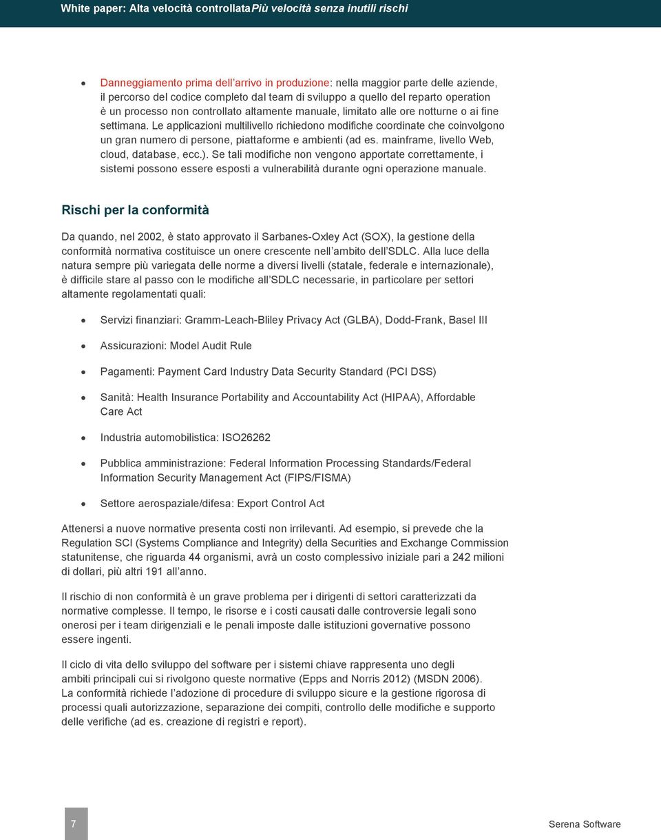 Le applicazioni multilivello richiedono modifiche coordinate che coinvolgono un gran numero di persone, piattaforme e ambienti (ad es. mainframe, livello Web, cloud, database, ecc.).