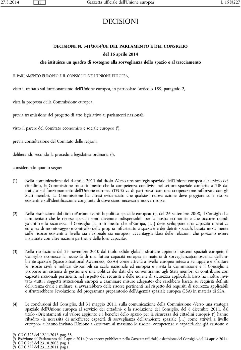 EUROPEA, visto il trattato sul funzionamento dell'unione europea, in particolare l'articolo 189, paragrafo 2, vista la proposta della Commissione europea, previa trasmissione del progetto di atto