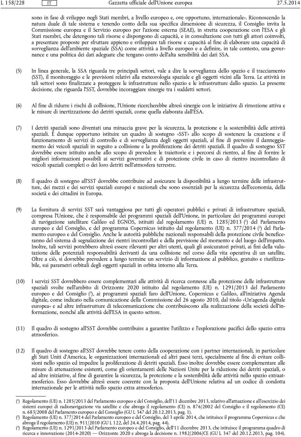 in stretta cooperazione con l'esa e gli Stati membri, che detengono tali risorse e dispongono di capacità, e in consultazione con tutti gli attori coinvolti, a presentare proposte per sfruttare