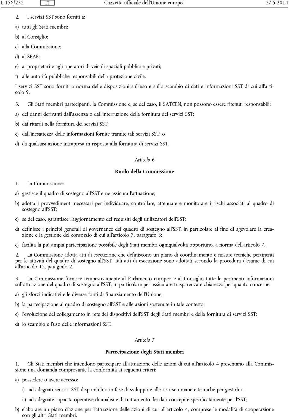 pubbliche responsabili della protezione civile. I servizi SST sono forniti a norma delle disposizioni sull'uso e sullo scambio di dati e informazioni SST di cui all'articolo 9. 3.