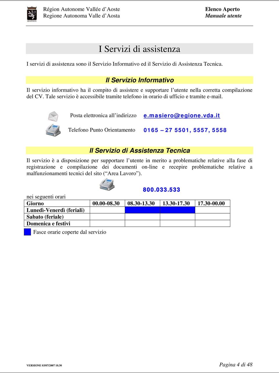 Tale servizio è accessibile tramite telefono in orario di ufficio e tramite e-mail. Posta elettronica all indirizzo e.masiero@regione.vda.