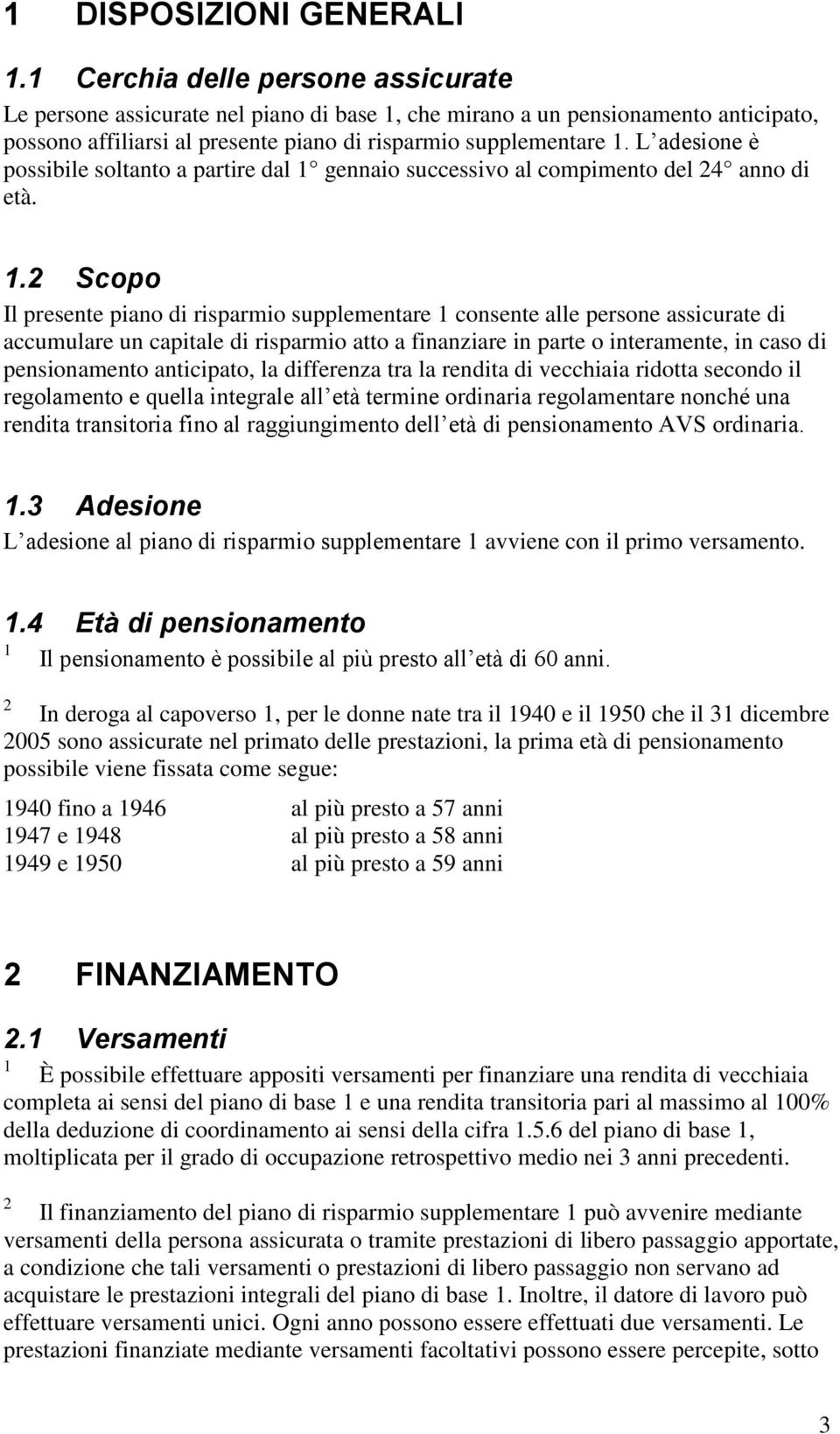 L adesione è possibile soltanto a partire dal gennaio successivo al compimento del 4 anno di età.