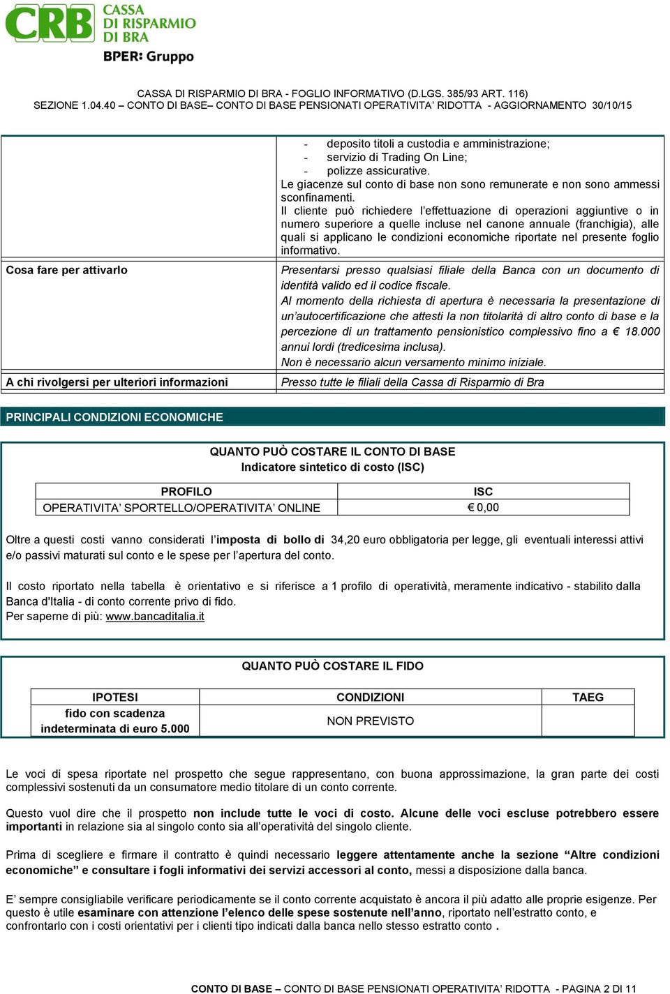 Il cliente può richiedere l effettuazione di operazioni aggiuntive o in numero superiore a quelle incluse nel canone annuale (franchigia), alle quali si applicano le condizioni economiche riportate