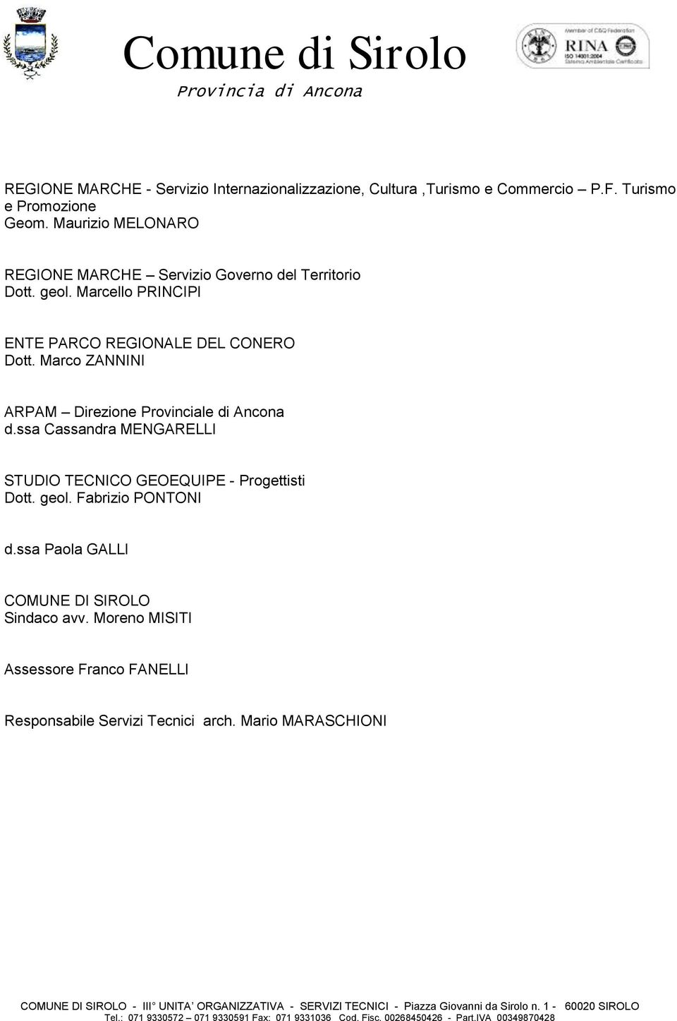 Marco ZANNINI ARPAM Direzione Provinciale di Ancona d.ssa Cassandra MENGARELLI STUDIO TECNICO GEOEQUIPE - Progettisti Dott. geol.