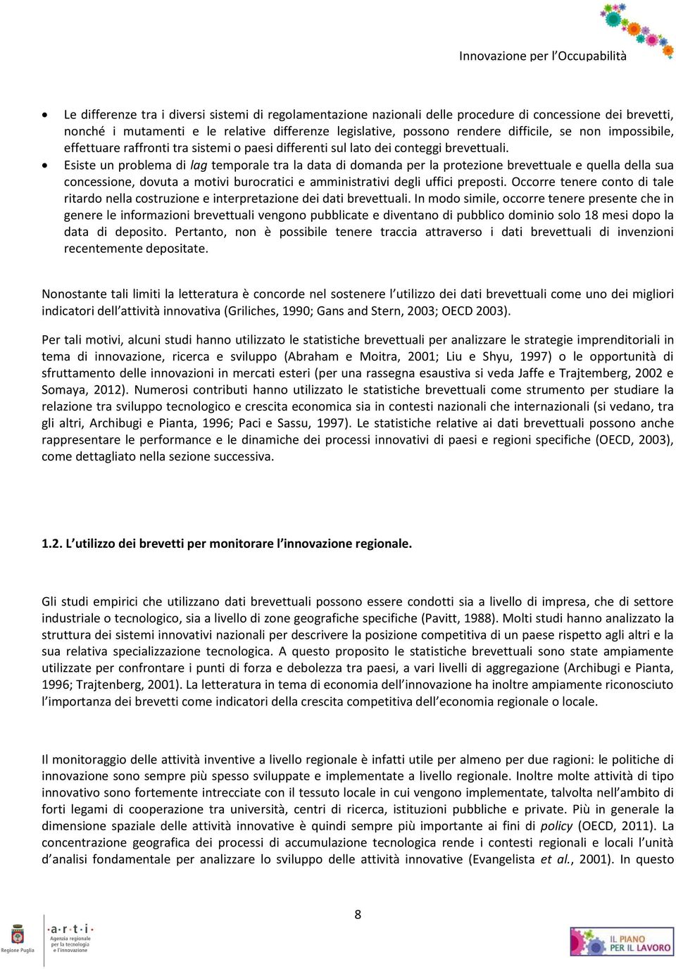 Esiste un problema di lag temporale tra la data di domanda per la protezione brevettuale e quella della sua concessione, dovuta a motivi burocratici e amministrativi degli uffici preposti.