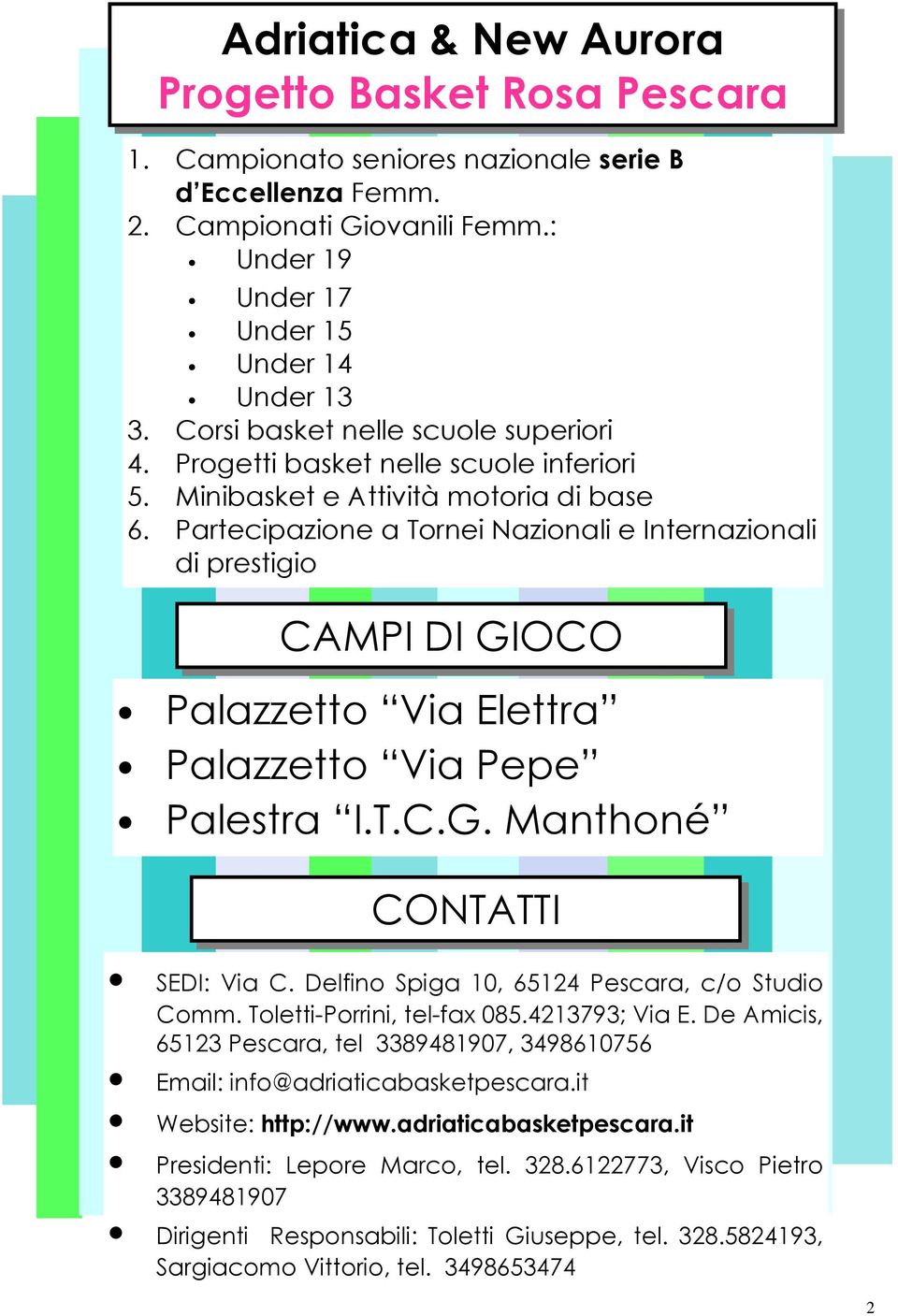 Partecipazione a Tornei Nazionali e Internazionali di prestigio CAMPI DI GIOCO Palazzetto Via Elettra Palazzetto Via Pepe Palestra I.T.C.G. Manthoné CONTATTI SEDI: Via C.