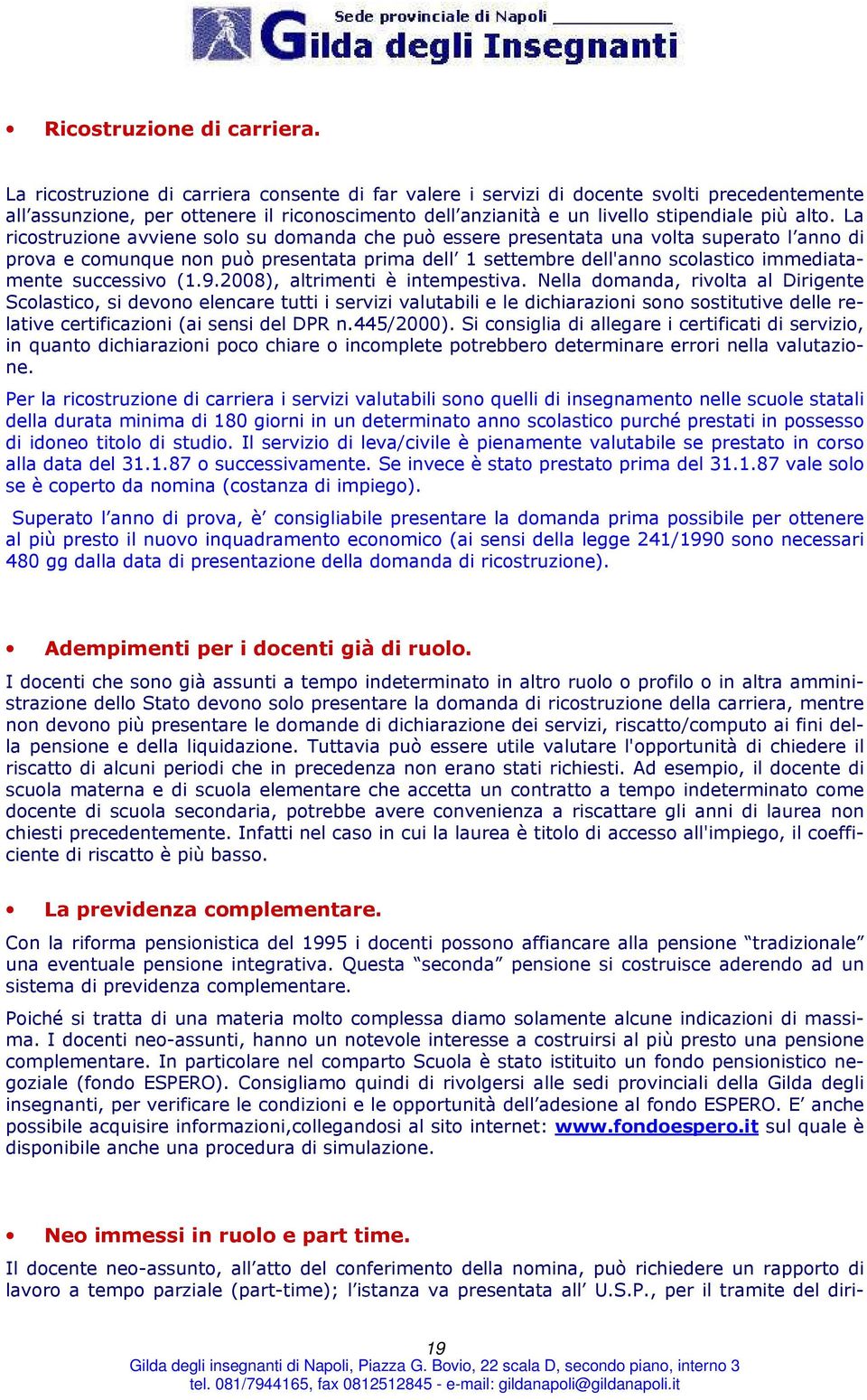 La ricostruzione avviene solo su domanda che può essere presentata una volta superato l anno di prova e comunque non può presentata prima dell 1 settembre dell'anno scolastico immediatamente