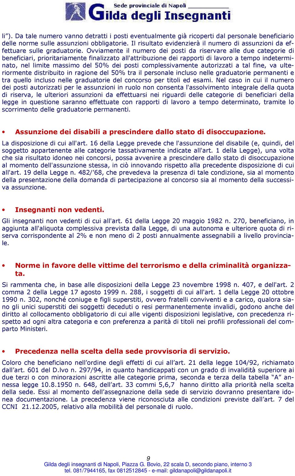 Ovviamente il numero dei posti da riservare alle due categorie di beneficiari, prioritariamente finalizzato all'attribuzione dei rapporti di lavoro a tempo indeterminato, nel limite massimo del 50%