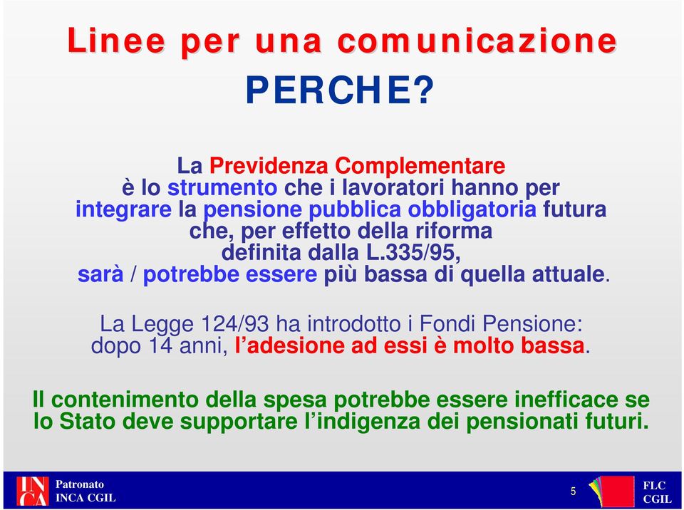 futura che, per effetto della riforma definita dalla L.335/95, sarà / potrebbe essere più bassa di quella attuale.