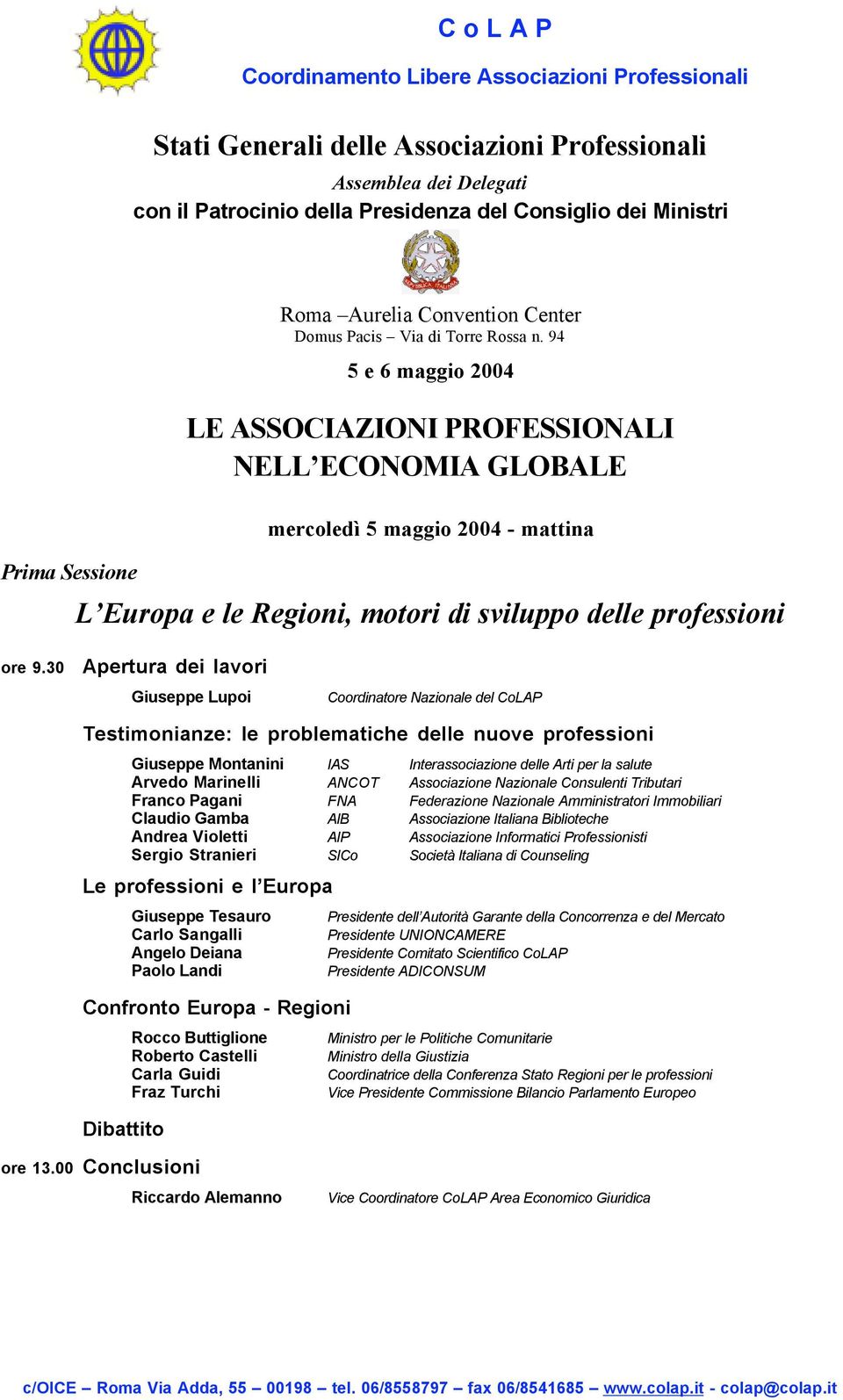 30 Giuseppe Lupoi Coordinatore Nazionale del CoLAP Testimonianze: le problematiche delle nuove professioni Giuseppe Montanini IAS Interassociazione delle Arti per la salute Arvedo Marinelli ANCOT