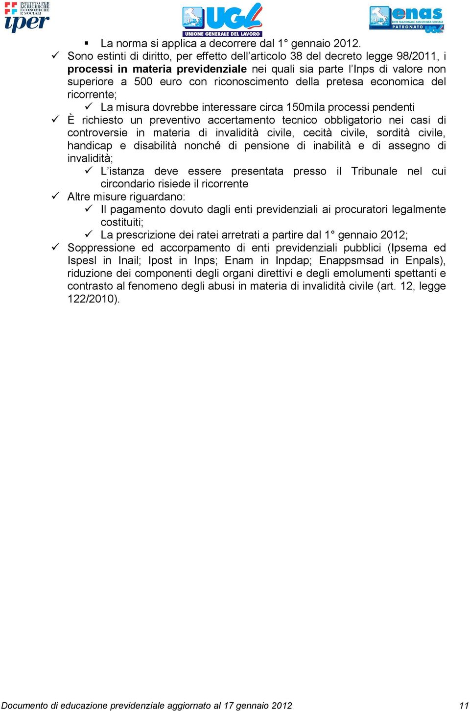 della pretesa economica del ricorrente; La misura dovrebbe interessare circa 150mila processi pendenti È richiesto un preventivo accertamento tecnico obbligatorio nei casi di controversie in materia