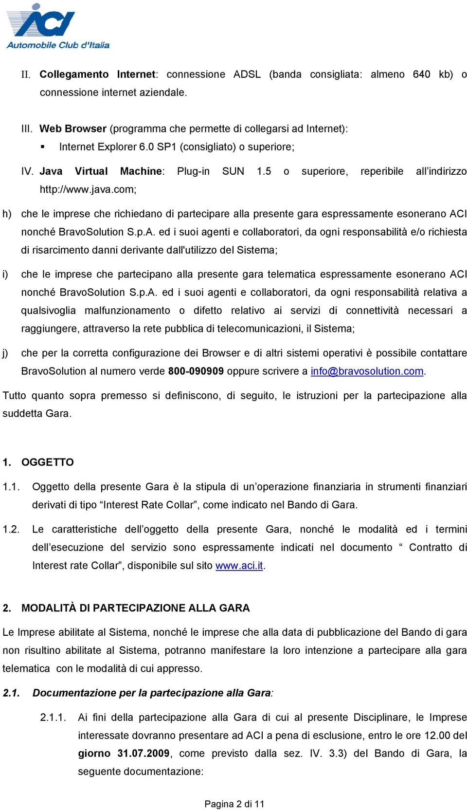 5 o superiore, reperibile all indirizzo http://www.java.com; h) che le imprese che richiedano di partecipare alla presente gara espressamente esonerano AC