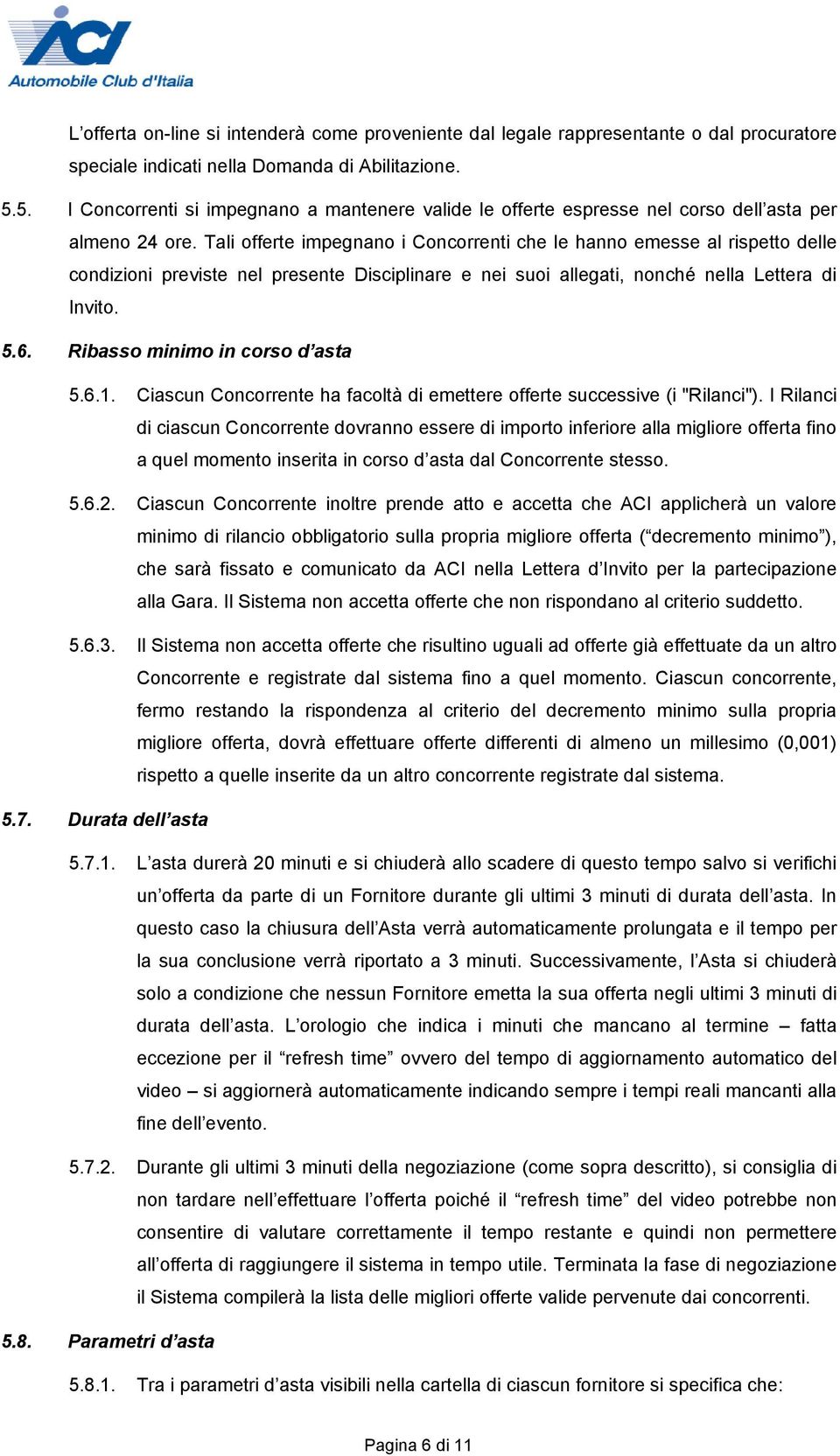 Tali offerte impegnano i Concorrenti che le hanno emesse al rispetto delle condizioni previste nel presente Disciplinare e nei suoi allegati, nonché nella Lettera di Invito. 5.6.