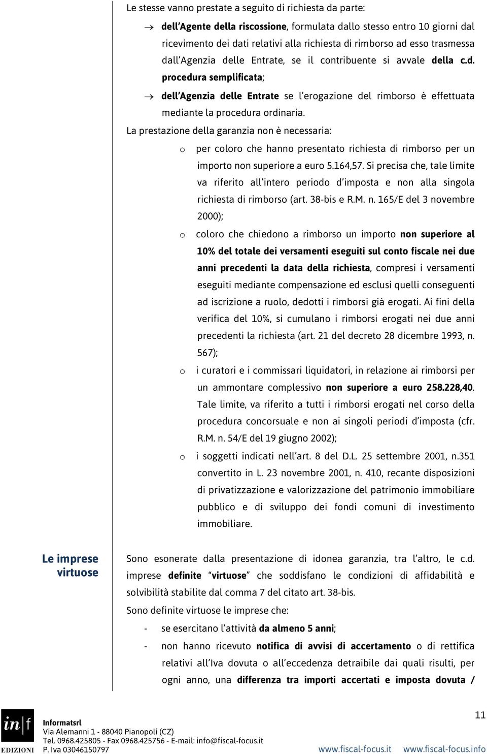 La prestazione della garanzia non è necessaria: o per coloro che hanno presentato richiesta di rimborso per un importo non superiore a euro 5.164,57.