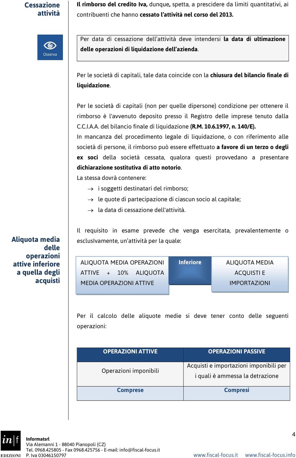 Per le società di capitali, tale data coincide con la chiusura del bilancio finale di liquidazione.