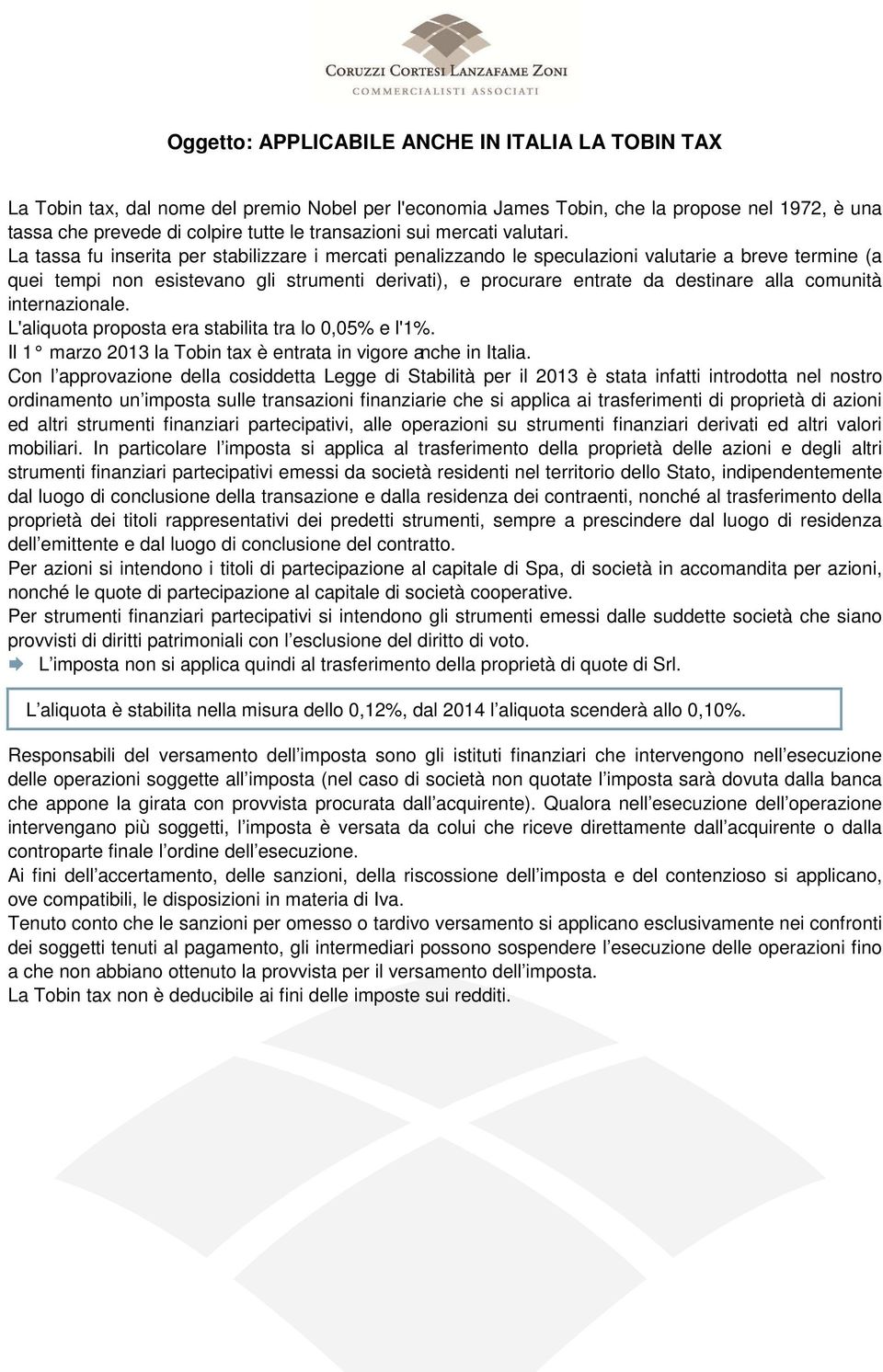 La tassa fu inserita per stabilizzare i mercati penalizzando le speculazioni valutarie a breve termine (a quei tempi non esistevano gli strumenti derivati), e procurare entrate da destinare alla