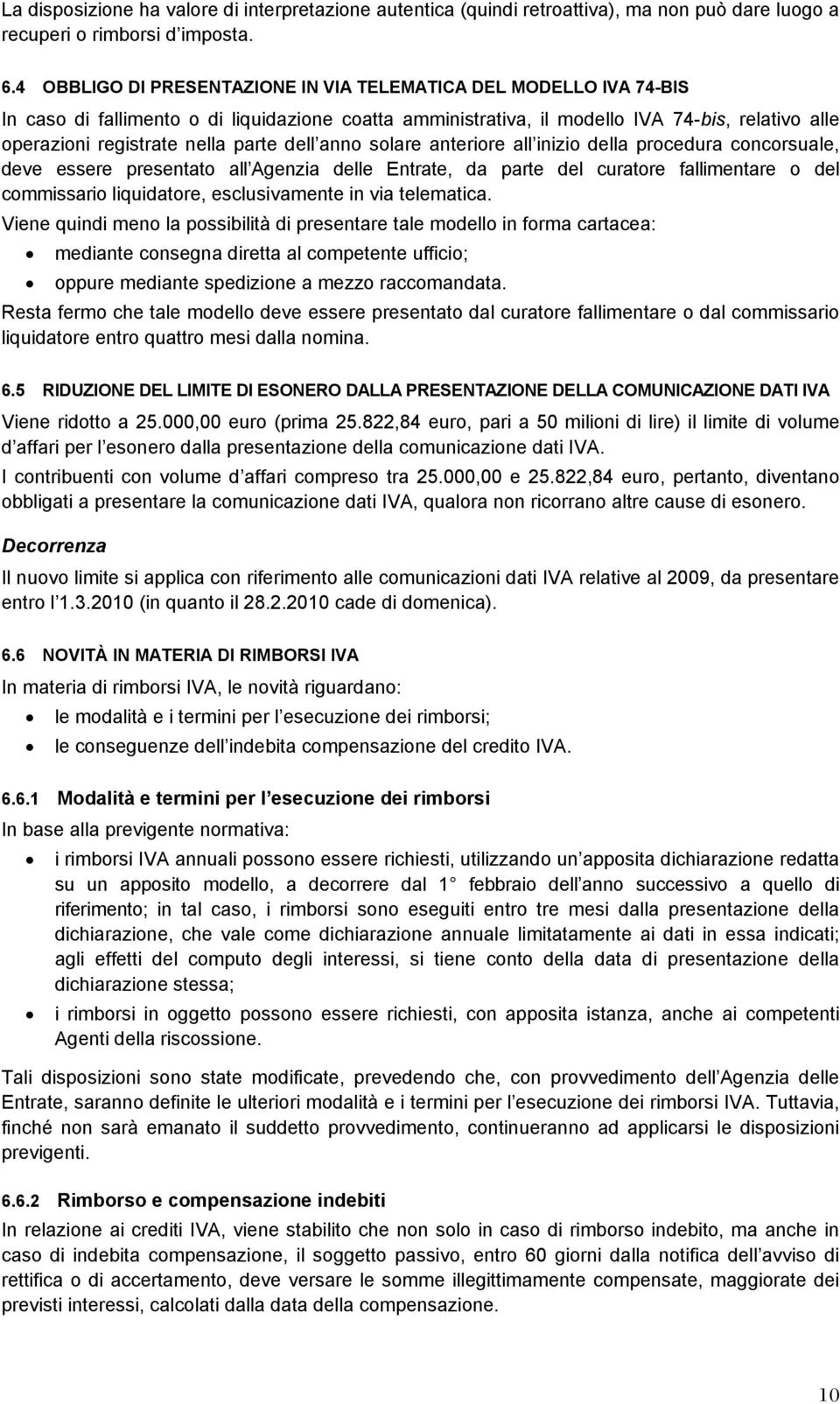 parte dell anno solare anteriore all inizio della procedura concorsuale, deve essere presentato all Agenzia delle Entrate, da parte del curatore fallimentare o del commissario liquidatore,