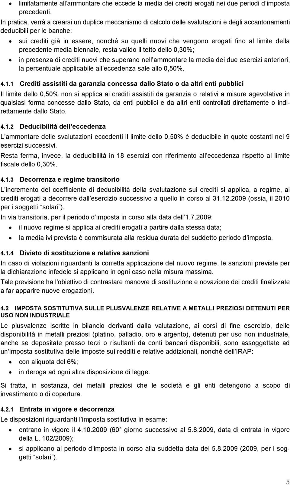 fino al limite della precedente media biennale, resta valido il tetto dello 0,30%; in presenza di crediti nuovi che superano nell ammontare la media dei due esercizi anteriori, la percentuale