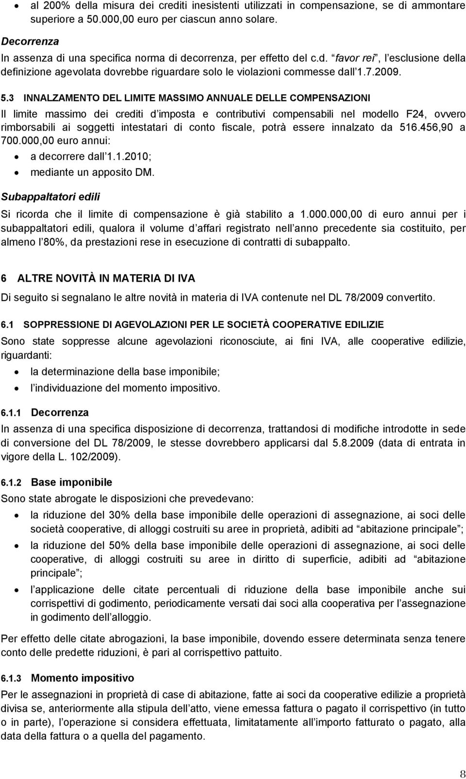 3 INNALZAMENTO DEL LIMITE MASSIMO ANNUALE DELLE COMPENSAZIONI Il limite massimo dei crediti d imposta e contributivi compensabili nel modello F24, ovvero rimborsabili ai soggetti intestatari di conto