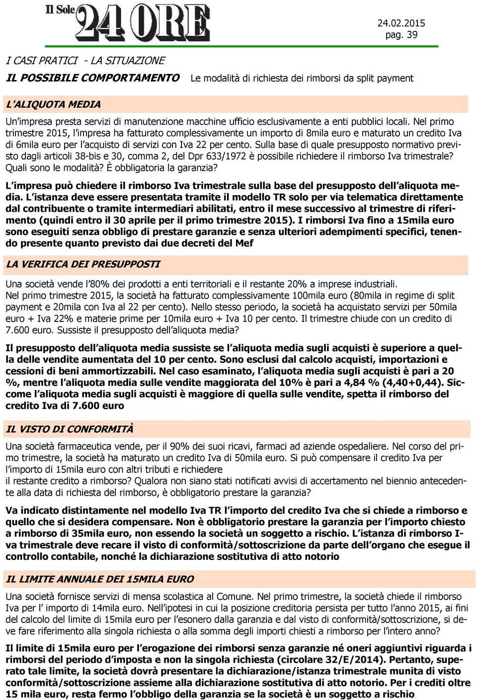 Nel primo trimestre 2015, l impresa ha fatturato complessivamente un importo di 8mila euro e maturato un credito Iva di 6mila euro per l acquisto di servizi con Iva 22 per cento.