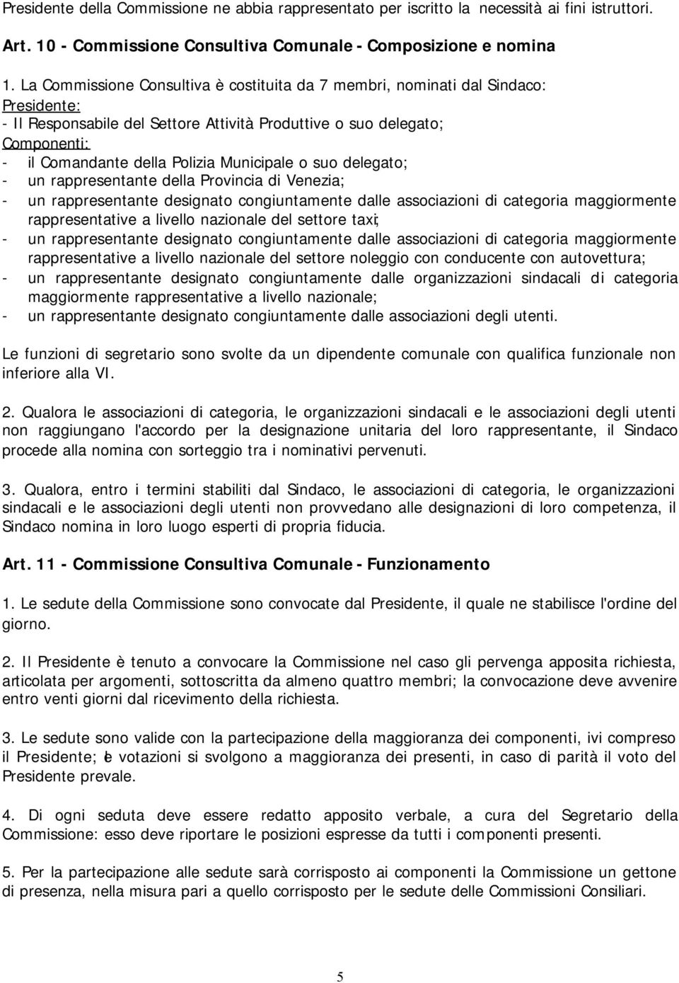 Municipale o suo delegato; - un rappresentante della Provincia di Venezia; - un rappresentante designato congiuntamente dalle associazioni di categoria maggiormente rappresentative a livello