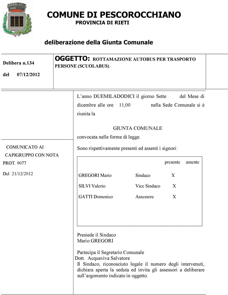 9077 Sono rispettivamente presenti ed assenti i signori: presente assente Del 21/12/2012 GREGORI Mario Sindaco SILVI Valerio Vice Sindaco GATTI Domenico Assessore Presiede il Sindaco Mario GREGORI