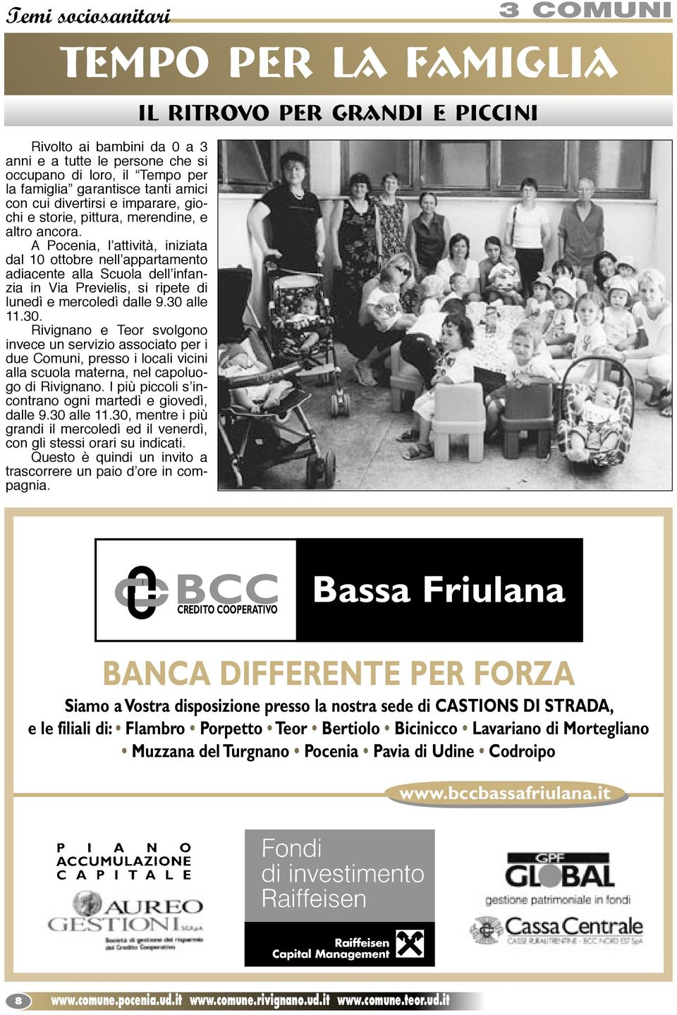 A Pocenia, l attività, iniziata dal 10 ottobre nell appartamento adiacente alla Scuola dell infanzia in Via Previelis, si ripete di lunedì e mercoledì dalle 9.30 