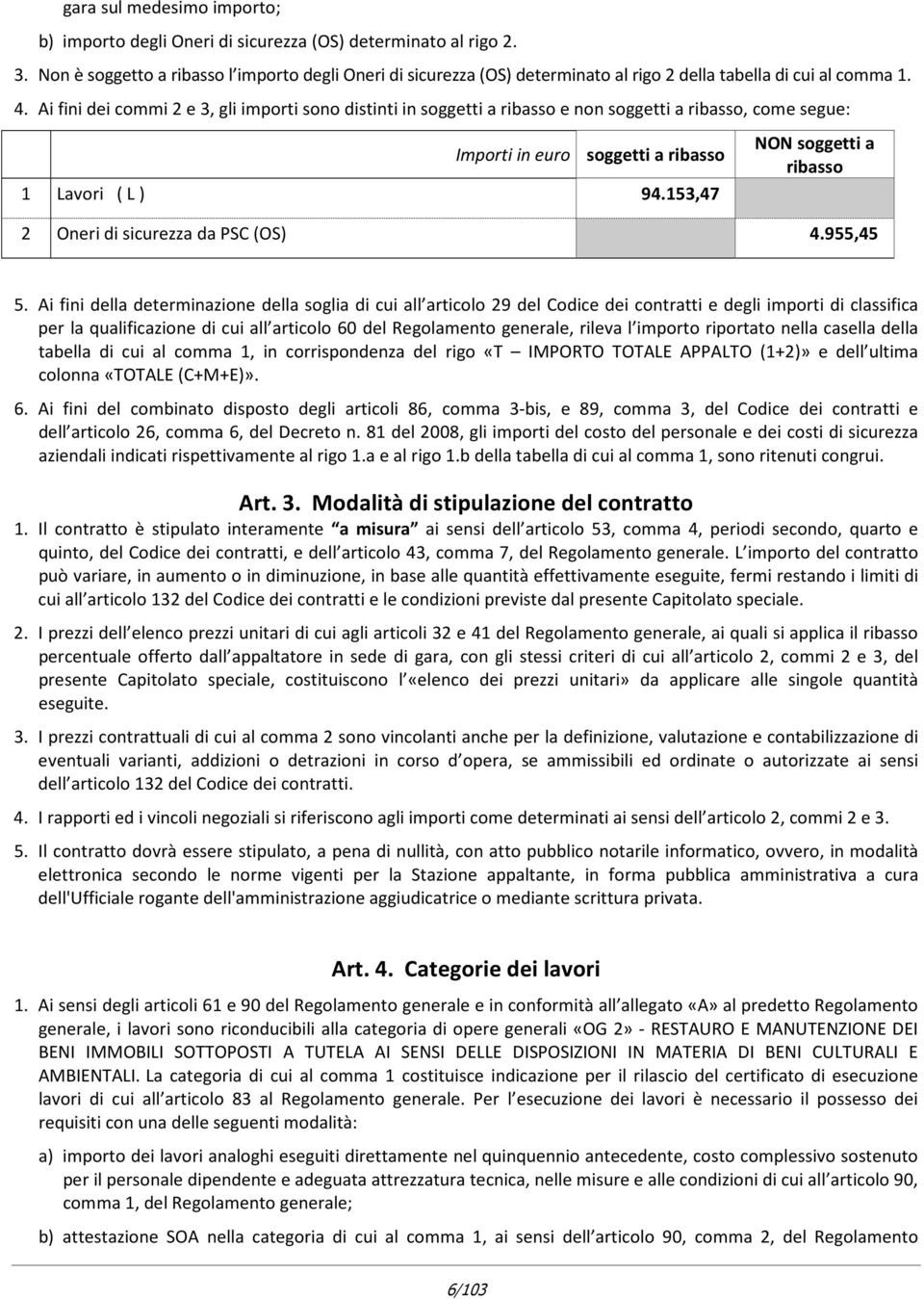 Ai fini dei commi 2 e 3, gli importi sono distinti in soggetti a ribasso e non soggetti a ribasso, come segue: Importi in euro soggetti a ribasso 1 Lavori ( L ) 94.