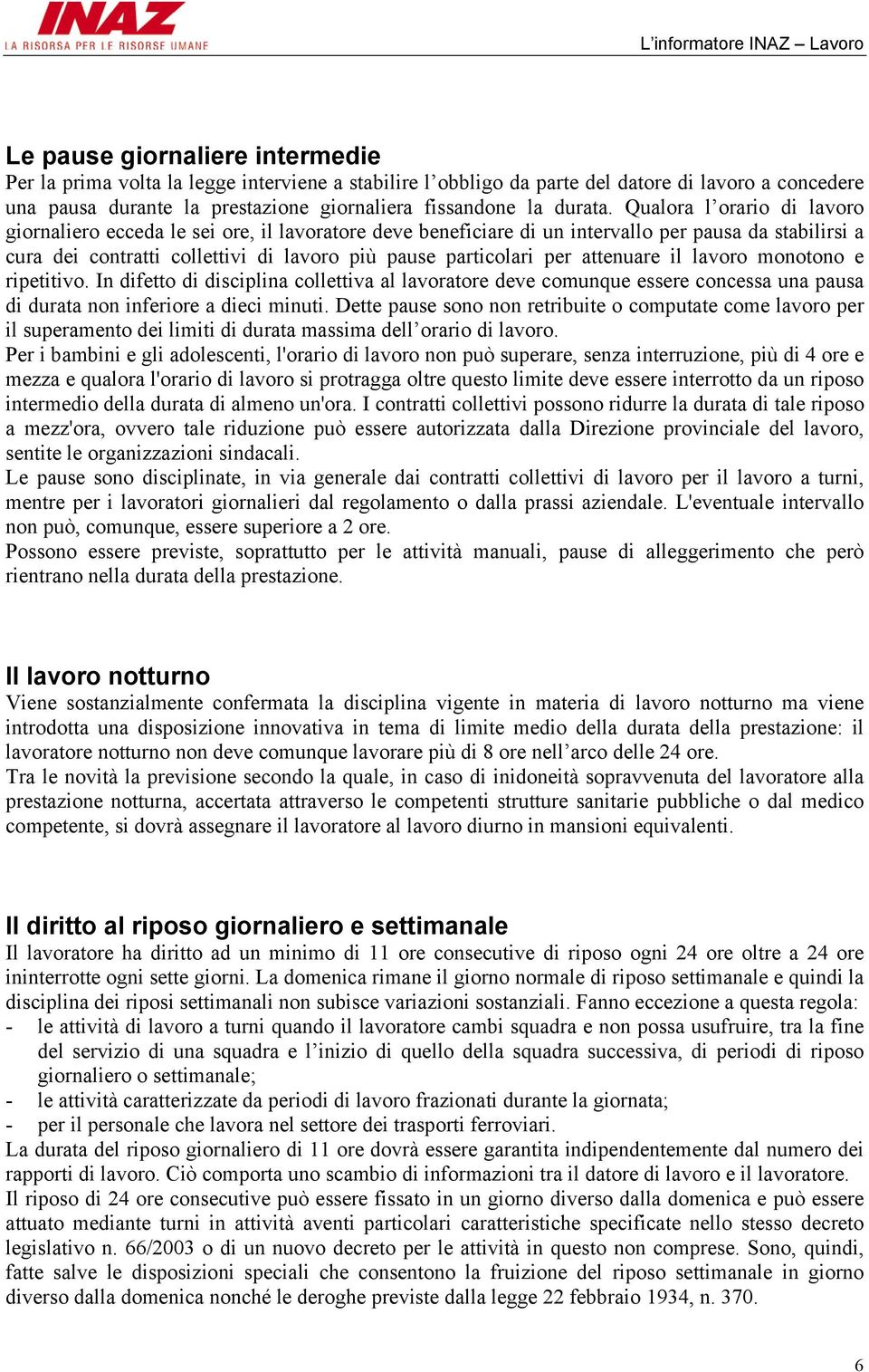 Qualora l orario di lavoro giornaliero ecceda le sei ore, il lavoratore deve beneficiare di un intervallo per pausa da stabilirsi a cura dei contratti collettivi di lavoro più pause particolari per