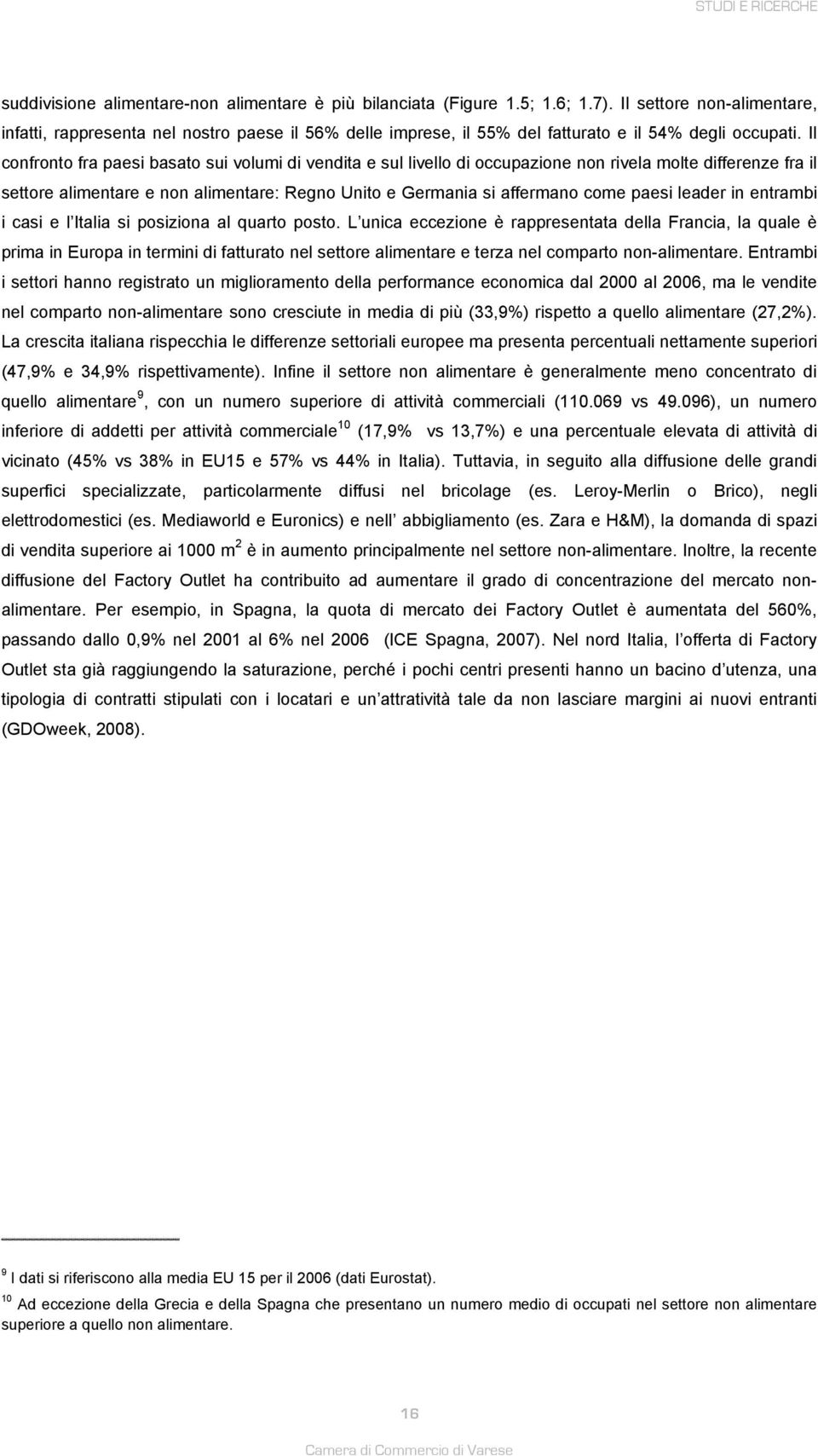 Il confronto fra paesi basato sui volumi di vendita e sul livello di occupazione non rivela molte differenze fra il settore alimentare e non alimentare: Regno Unito e Germania si affermano come paesi