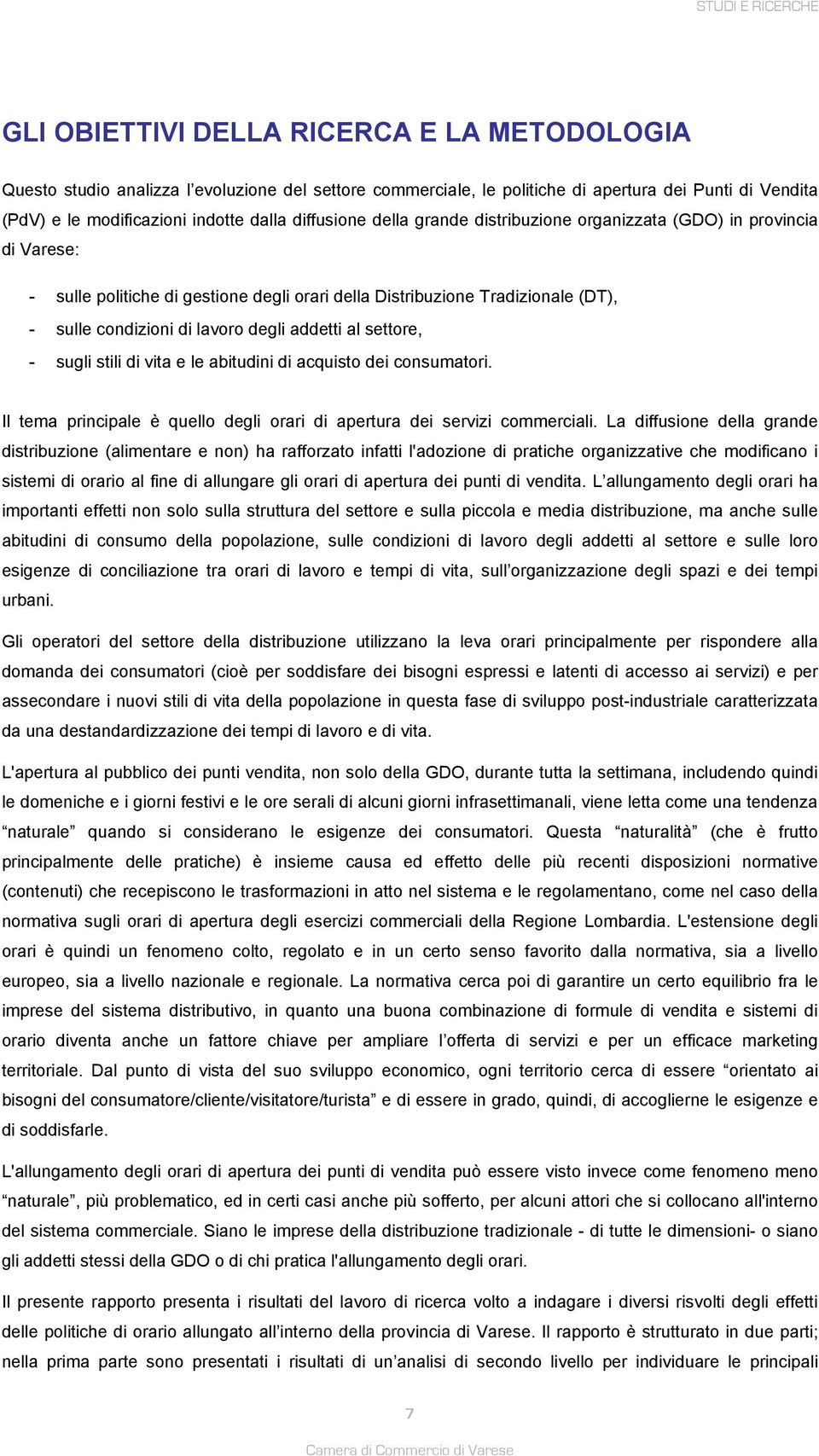 addetti al settore, - sugli stili di vita e le abitudini di acquisto dei consumatori. Il tema principale è quello degli orari di apertura dei servizi commerciali.