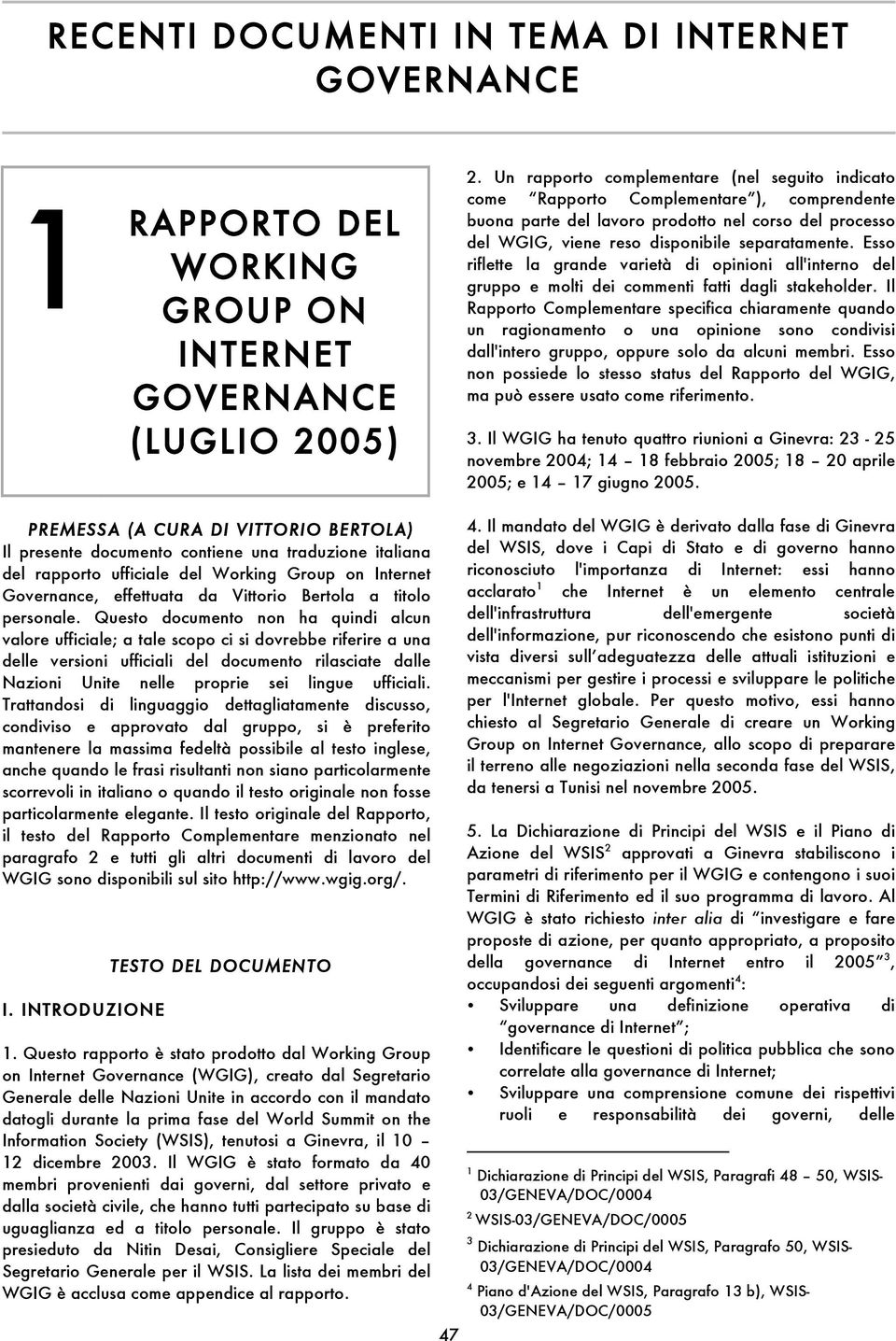 Esso riflette la grande varietà di opinioni all'interno del gruppo e molti dei commenti fatti dagli stakeholder.