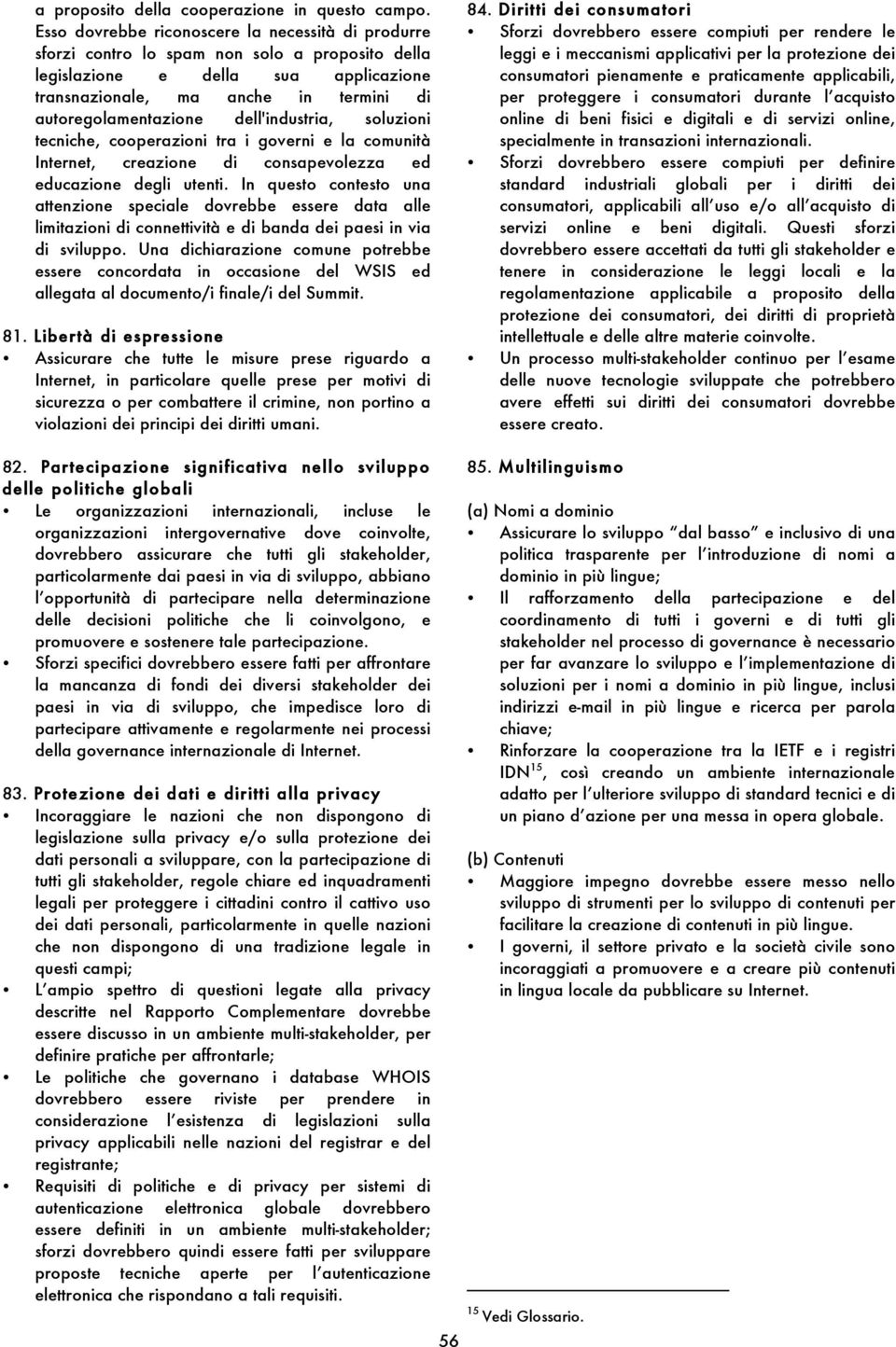 dell'industria, soluzioni tecniche, cooperazioni tra i governi e la comunità Internet, creazione di consapevolezza ed educazione degli utenti.