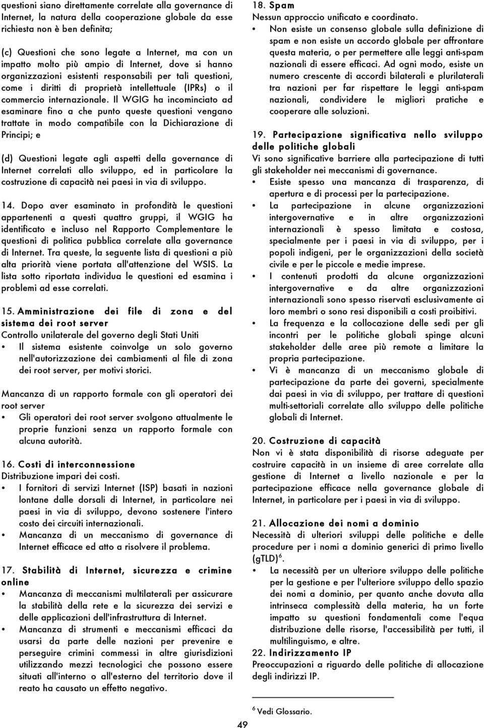 Il WGIG ha incominciato ad esaminare fino a che punto queste questioni vengano trattate in modo compatibile con la Dichiarazione di Principi; e (d) Questioni legate agli aspetti della governance di