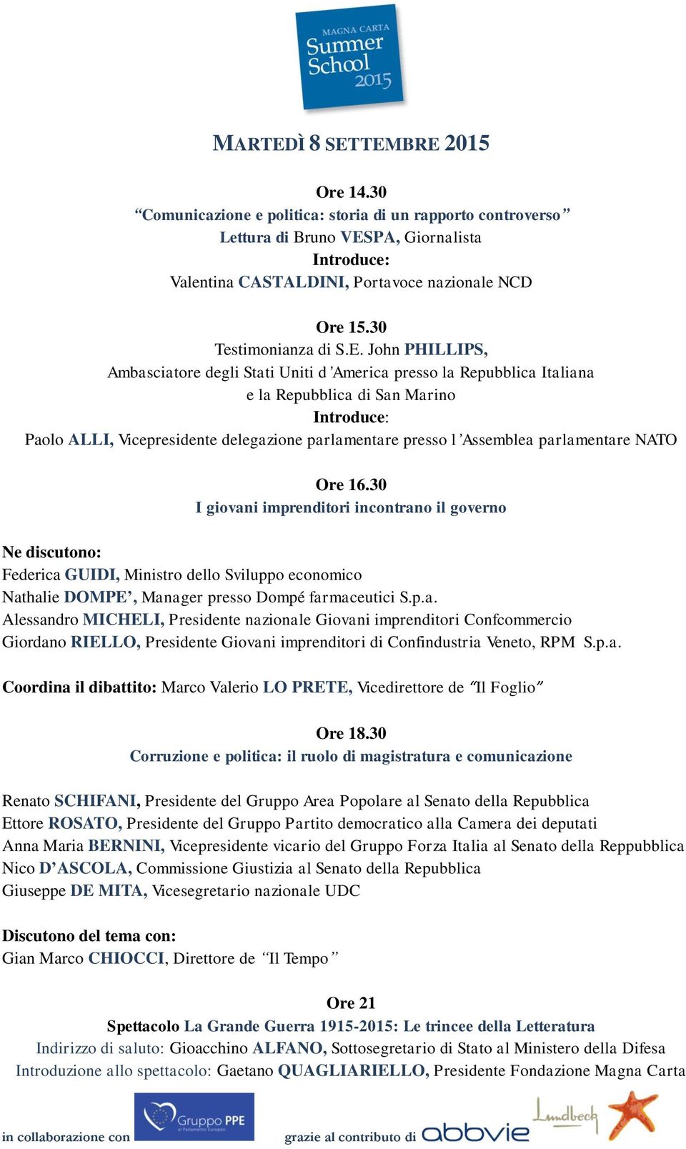 TEMBRE 2015 Ore 14.30 Comunicazione e politica: storia di un rapporto controverso Bruno VESPA, Giornalista Valentina CASTALDINI, Portavoce nazionale NCD Ore 15.30 Testimonianza di S.E. John PHILLIPS,