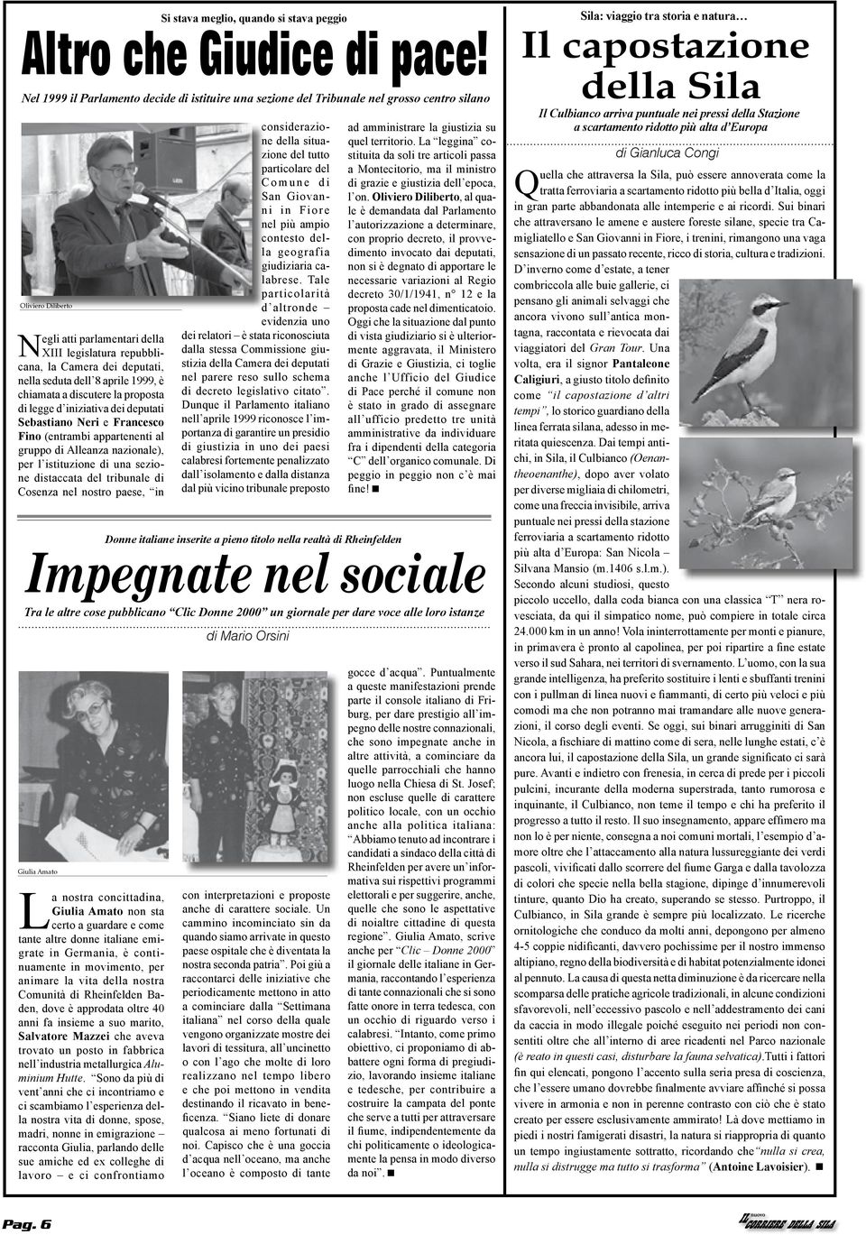nella seduta dell 8 aprile 1999, è chiamata a discutere la proposta di legge d iniziativa dei deputati Sebastiano Neri e Francesco Fino (entrambi appartenenti al gruppo di Alleanza nazionale), per l