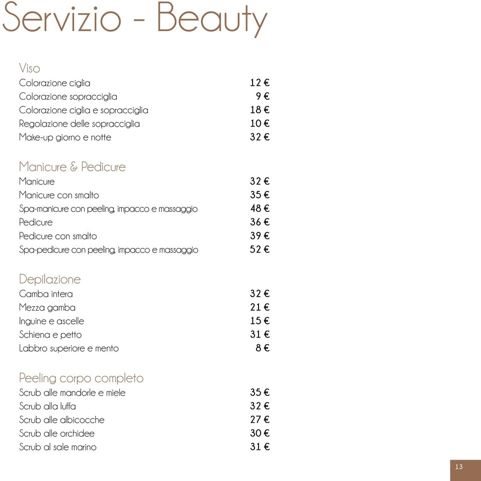 39 Spa-pedicure con peeling, impacco e massaggio 52 Depilazione Gamba intera 32 Mezza gamba 21 Inguine e ascelle 15 Schiena e petto 31 Labbro superiore e