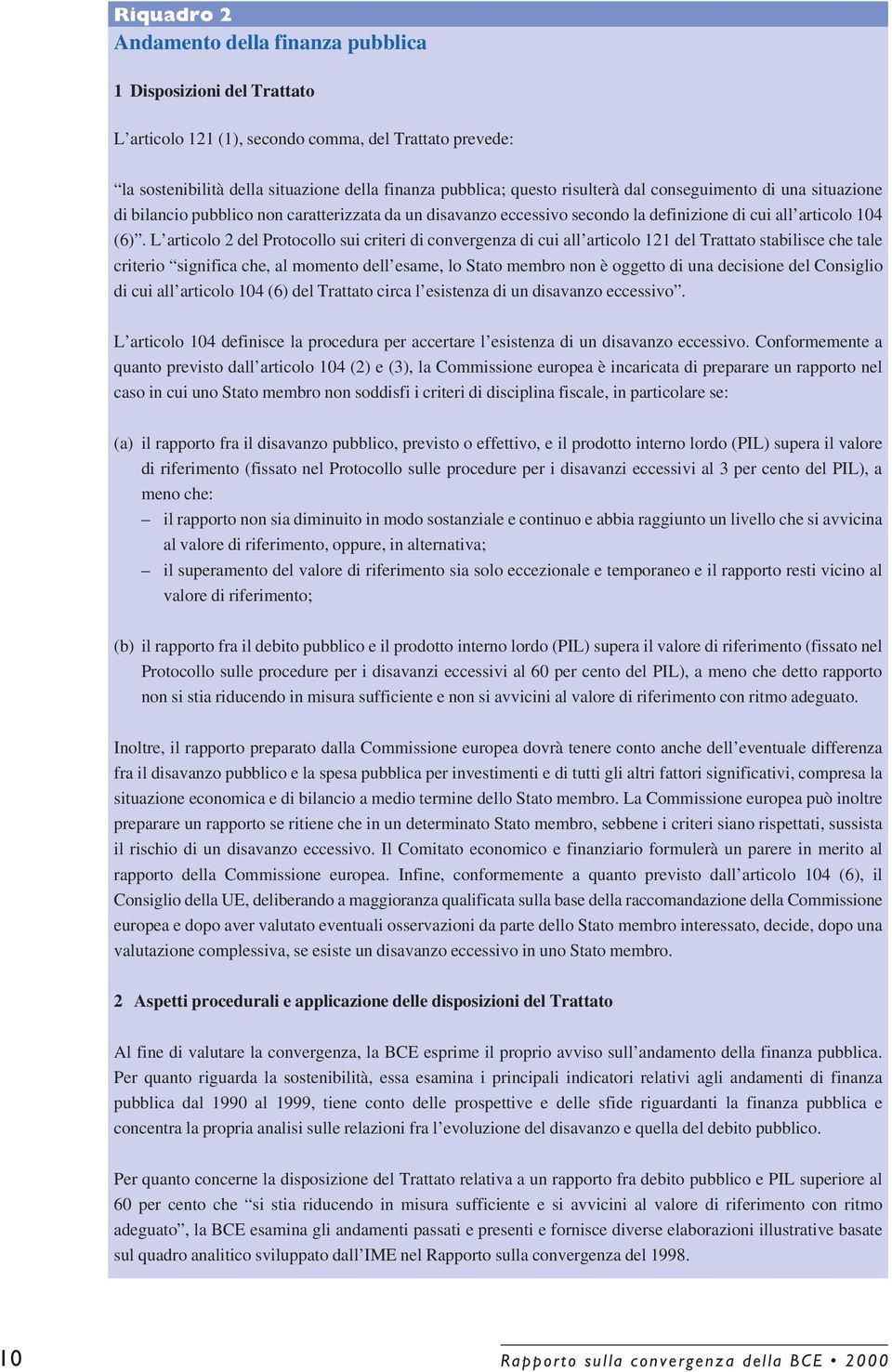 L articolo 2 del Protocollo sui criteri di convergenza di cui all articolo 121 del Trattato stabilisce che tale criterio significa che, al momento dell esame, lo Stato membro non è oggetto di una