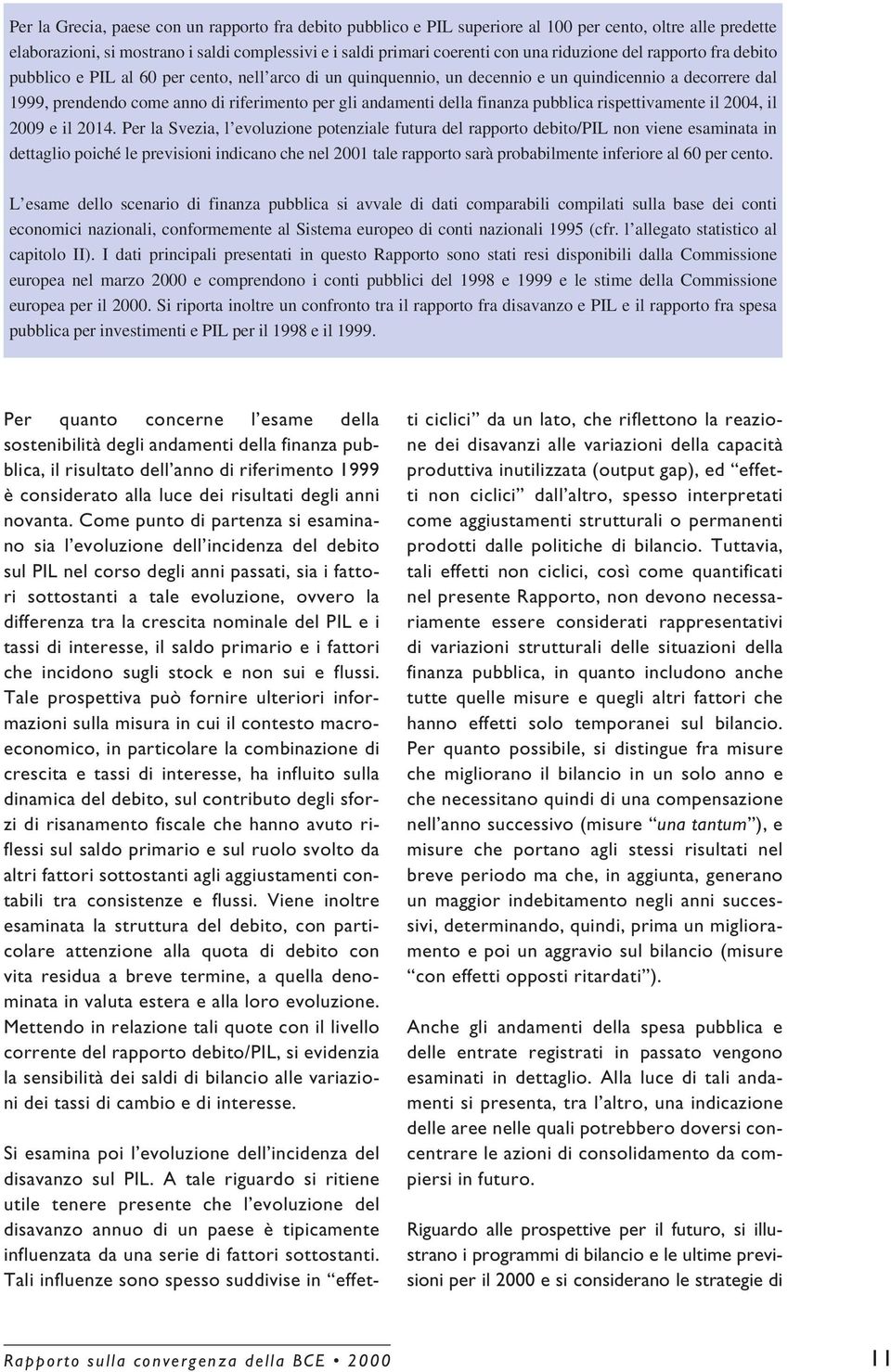 della finanza pubblica rispettivamente il 2004, il 2009 e il 2014.