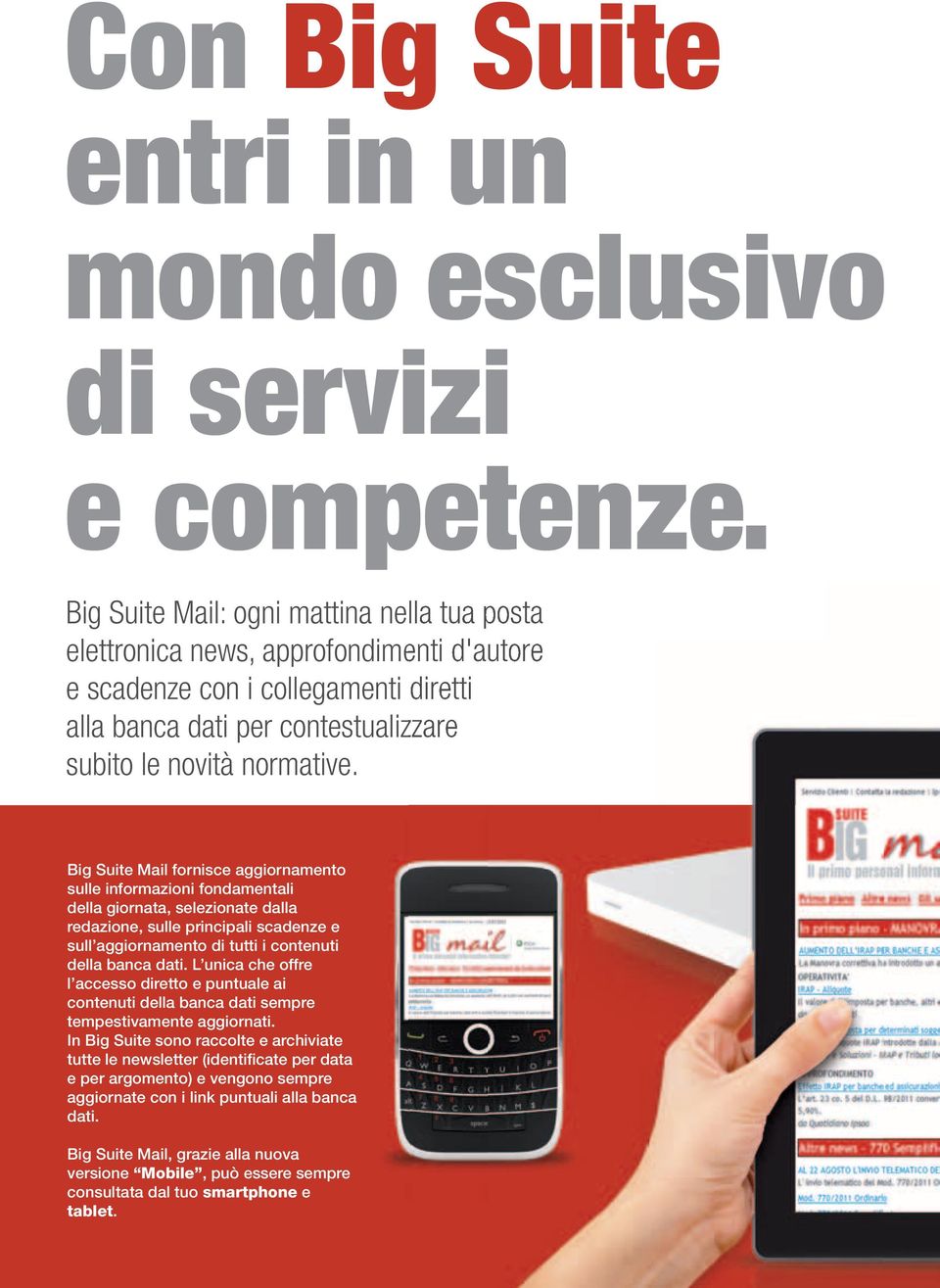 Big Suite Mail fornisce aggiornamento sulle informazioni fondamentali della giornata, selezionate dalla redazione, sulle principali scadenze e sull aggiornamento di tutti i contenuti della banca dati.