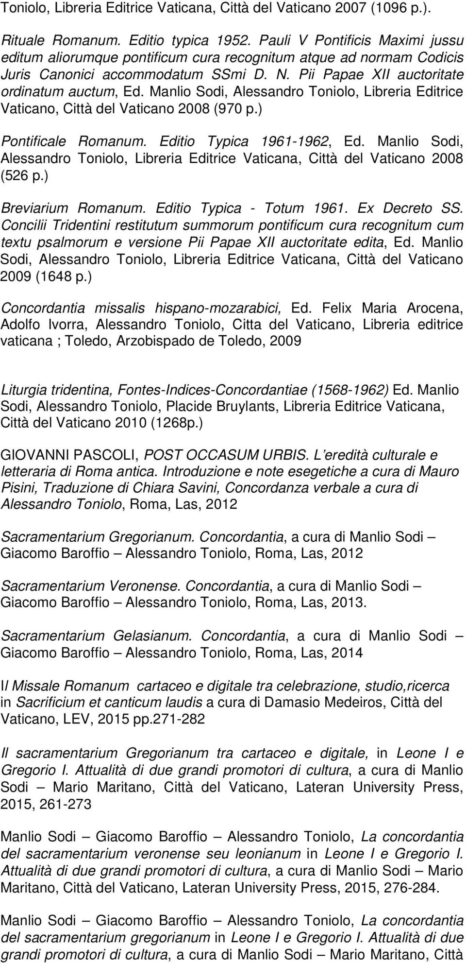 Manlio Sodi, Alessandro Toniolo, Libreria Editrice Vaticano, Città del Vaticano 2008 (970 p.) Pontificale Romanum. Editio Typica 1961-1962, Ed.