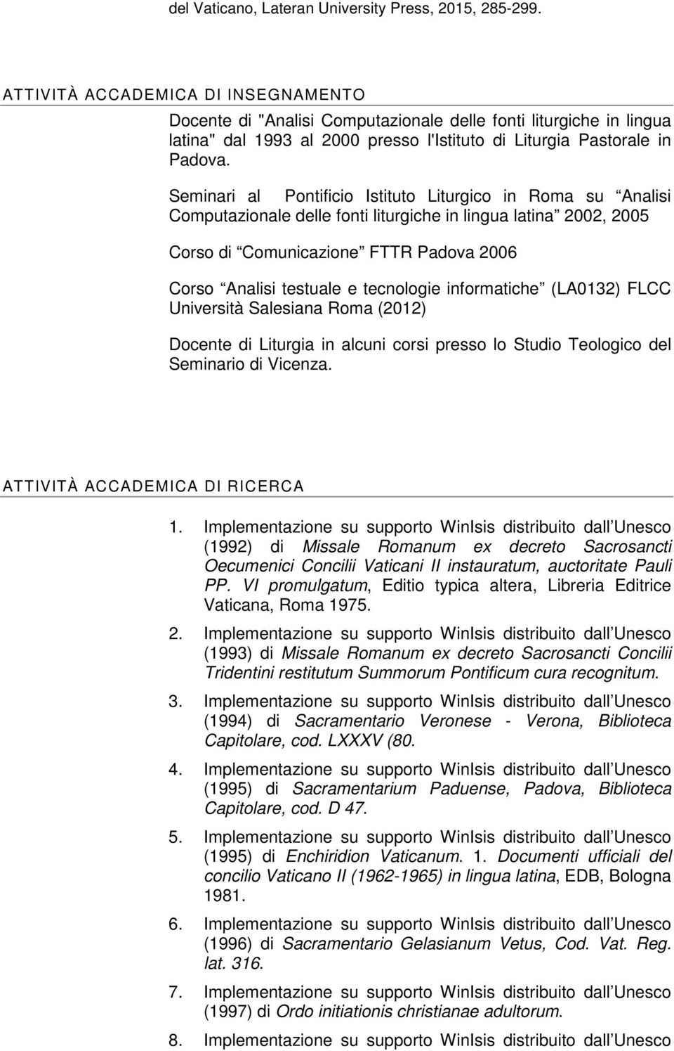 Seminari al Pontificio Istituto Liturgico in Roma su Analisi Computazionale delle fonti liturgiche in lingua latina 2002, 2005 Corso di Comunicazione FTTR Padova 2006 Corso Analisi testuale e