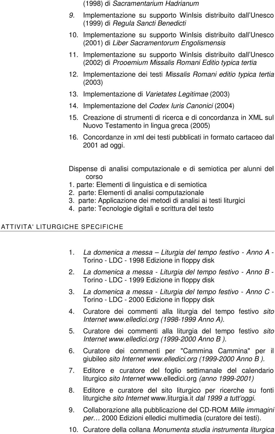Implementazione su supporto WinIsis distribuito dall Unesco (2002) di Prooemium Missalis Romani Editio typica tertia 12. Implementazione dei testi Missalis Romani editio typica tertia (2003) 13.