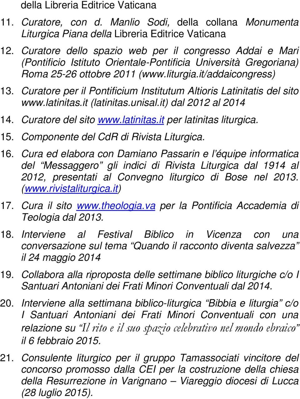 Curatore per il Pontificium Institutum Altioris Latinitatis del sito www.latinitas.it (latinitas.unisal.it) dal 2012 al 2014 14. Curatore del sito www.latinitas.it per latinitas liturgica. 15.