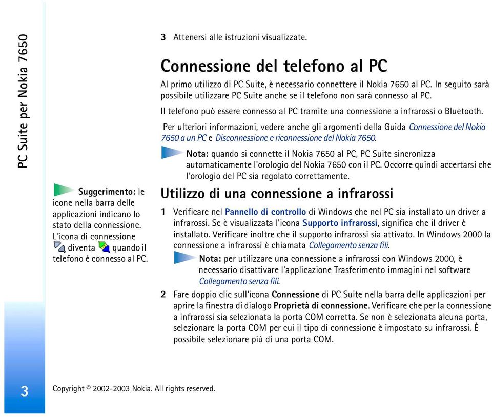 In seguito sarà possibile utilizzare PC Suite anche se il telefono non sarà connesso al PC. Il telefono può essere connesso al PC tramite una connessione a infrarossi o Bluetooth.