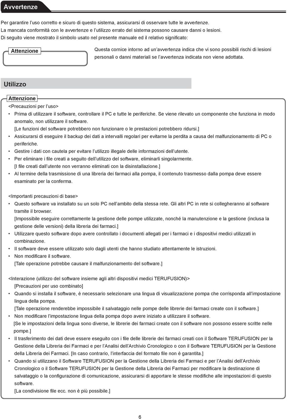 Di seguito viene mostrato il simbolo usato nel presente manuale ed il relativo significato: Attenzione Questa cornice intorno ad un avvertenza indica che vi sono possibili rischi di lesioni personali