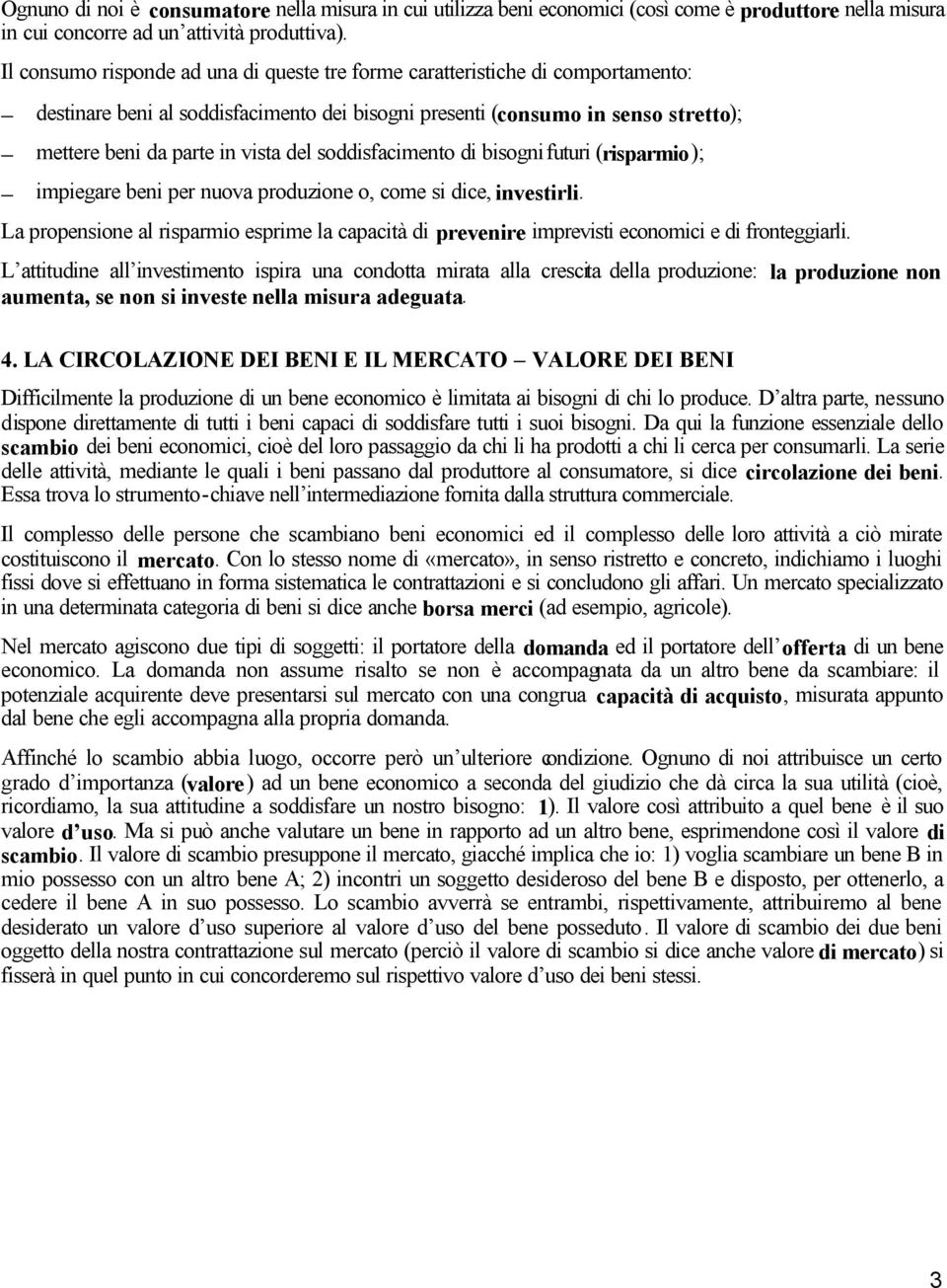 soddisfacimento di bisogni futuri (risparmio); impiegare beni per nuova produzione o, come si dice, investirli.