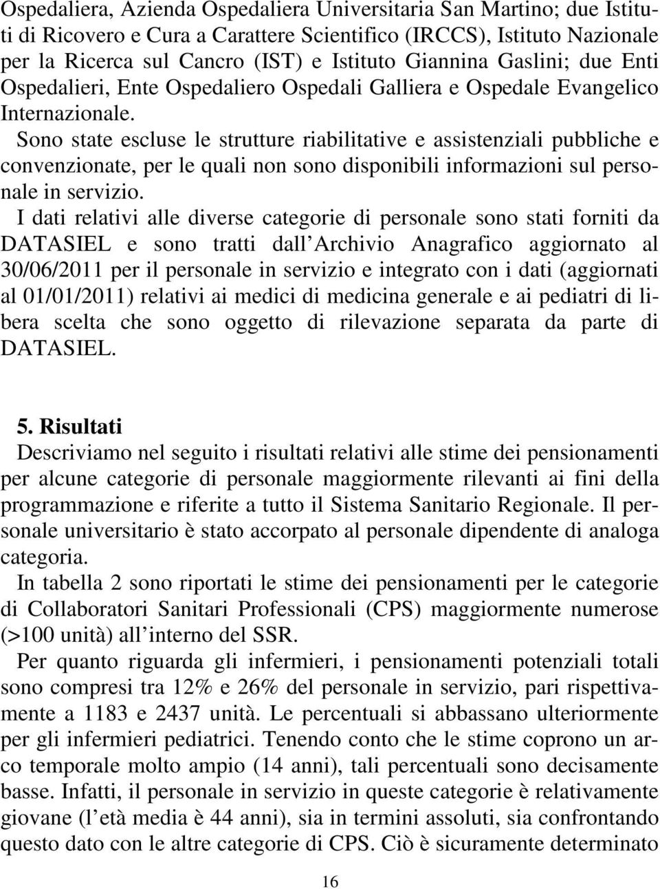 Sono state escluse le strutture riabilitative e assistenziali pubbliche e convenzionate, per le quali non sono disponibili informazioni sul personale in servizio.