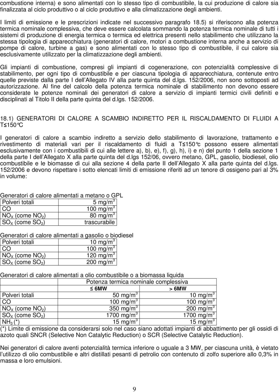 5) si riferiscono alla potenza termica nominale complessiva, che deve essere calcolata sommando la potenza termica nominale di tutti i sistemi di produzione di energia termica o termica ed elettrica